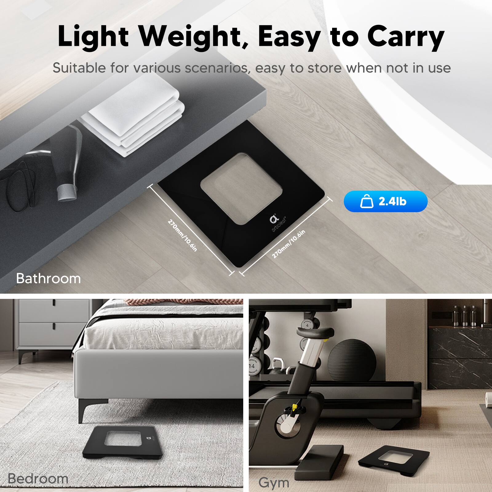 Light Weight, Easy to Carry Suitable for various scenarios, easy to store when not in use Bathroom 270mm/10.6in 6in 270mm/10.6in 2.4lb 14 Bedroom Gym