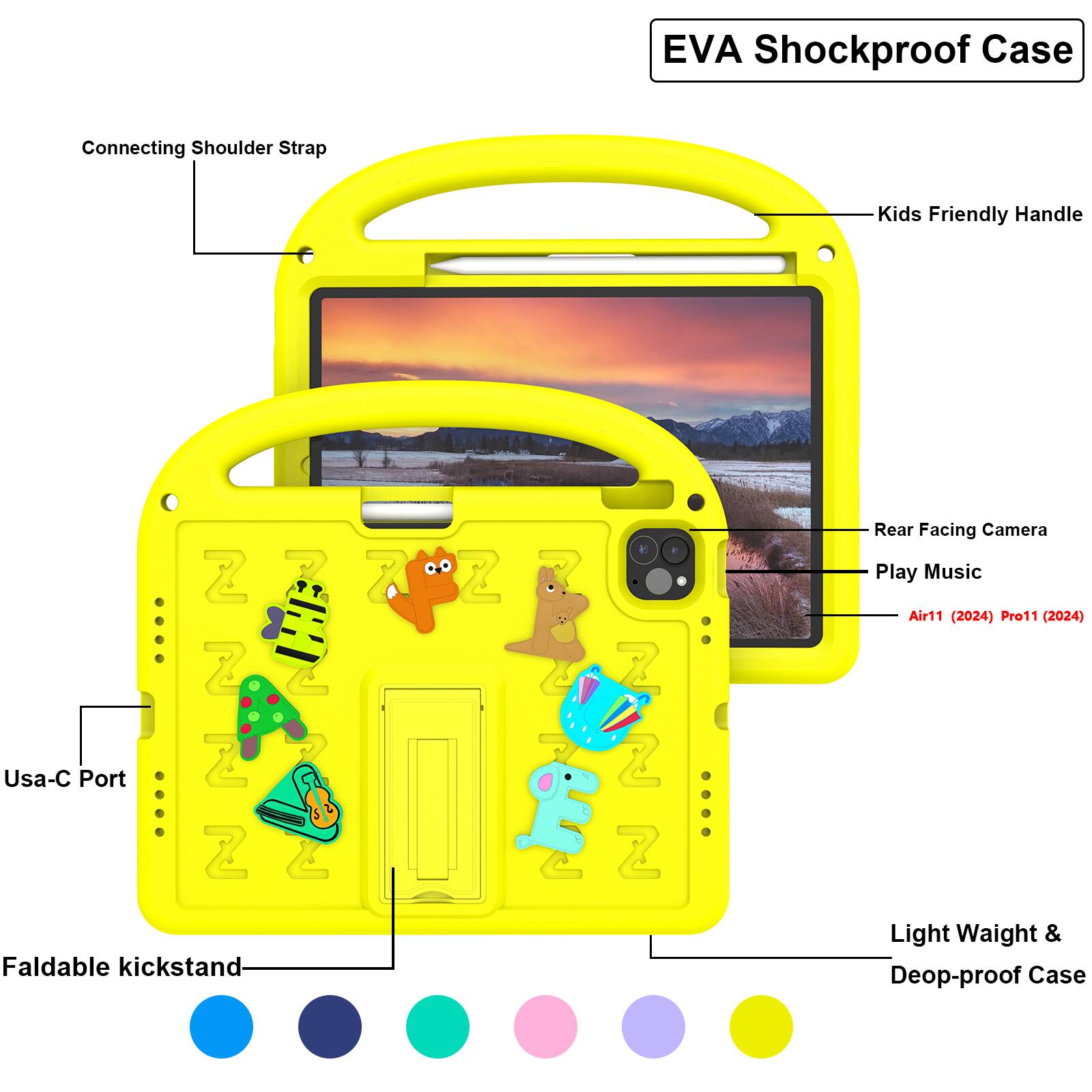 EVA Shockproof Case  
Connecting Shoulder Strap  
Kids Friendly Handle  
Usa-C Port  
Rear Facing Camera  
Play Music  
Air11 (2024) Pro11 (2024)  
Faldable kickstand  
Light Weight & Deep-proof Case