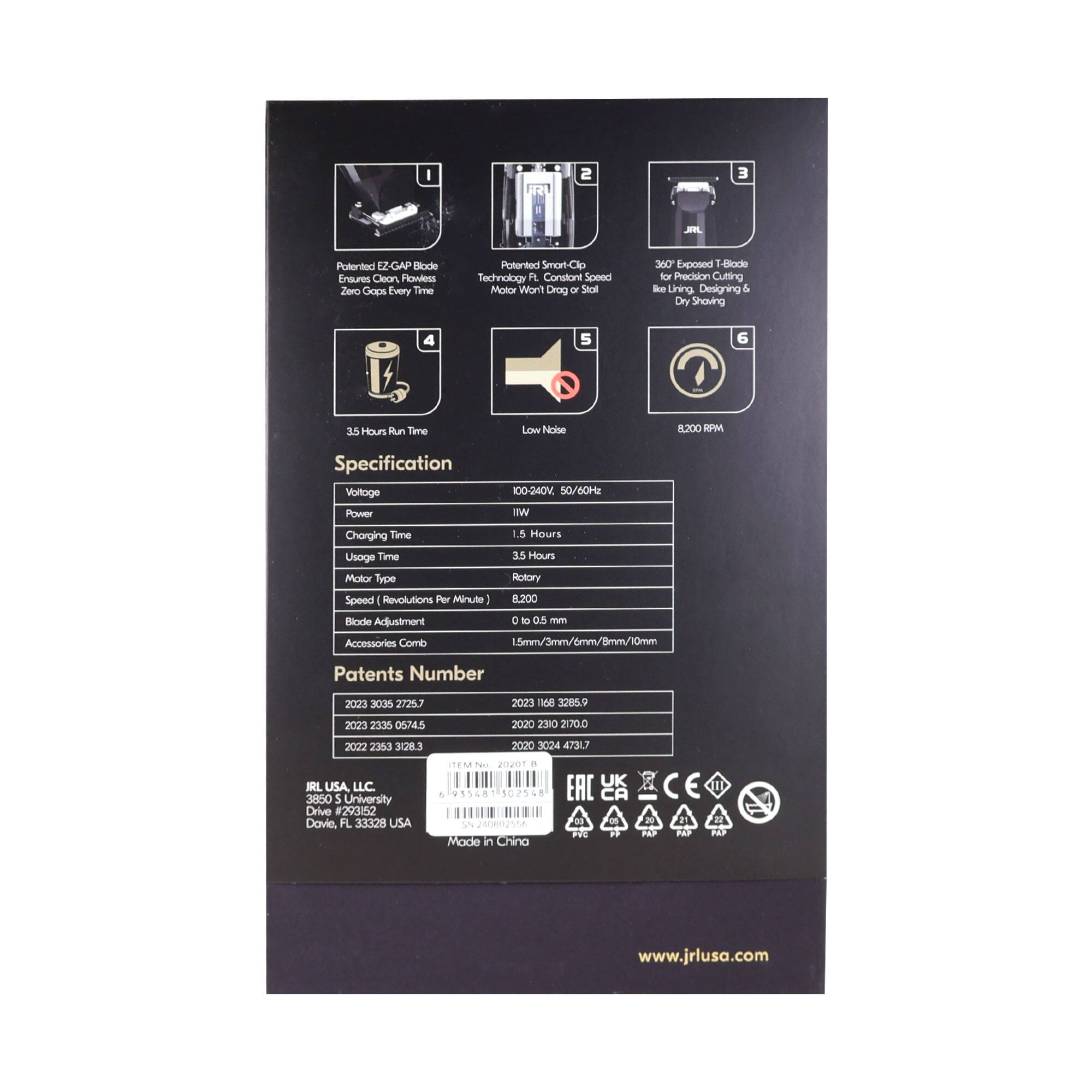1. Patented EZ-GAP Blade Ensures Clean, Flowless Zero Gaps Every Time  
2. Patented Smart-Clip Technology FL Consistent Speed Motor Won't Drag or Stall  
3. 360° Exposed T-Blade for Precision Cutting Metal or Steel Dry Shaving  
4. 3.5 Hours Run Time  
5. Low Noise  
6. 8,200 RPM  

Specification  
- Voltage: 100-240V, 50/60Hz  
- Power: 11W  
- Charging Time: 1.5 Hours  
- Usage Time: 3.5 Hours  
- Motor Type: Rotary  
- Speed (Revolutions Per Minute): 8,200  
- Blade Adjustment: 0 to 0.5 mm  
- Accessories: Comb 1.5mm/3mm/6mm/8mm/10mm  

Patents Number  
- 2023 3 27267  
- 2023 156 3285.9  
- 2022 2353 06/4.5  
- 20