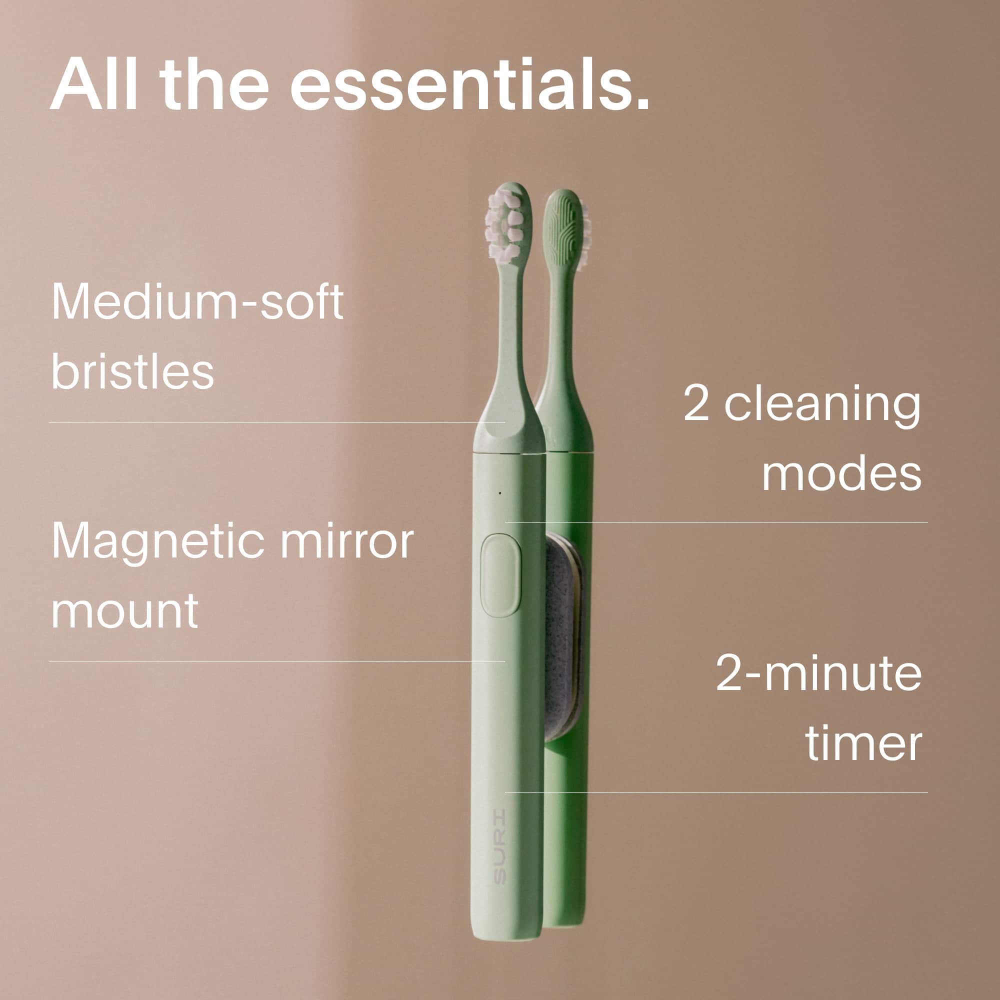 All the essentials.
- Medium-soft bristles
- Magnetic mirror mount
- 2 cleaning modes
- 2-minute timer