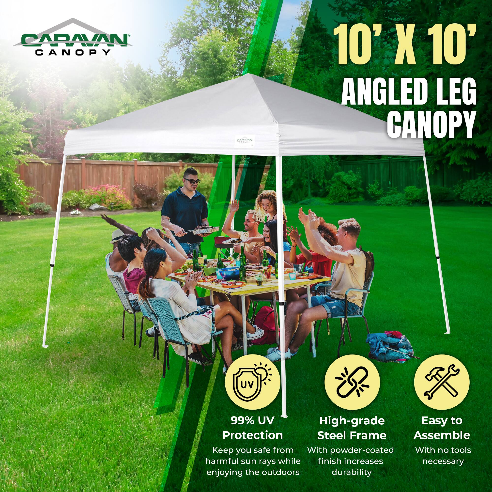 CARAVAN CANOPY  
10' X 10' ANGLED LEG CANOPY  
99% UV Protection  
High-grade Steel Frame  
Easy to Assemble  

Keep you safe from harmful sun rays while enjoying the outdoors  
With powder-coated finish increases durability  
With no tools necessary