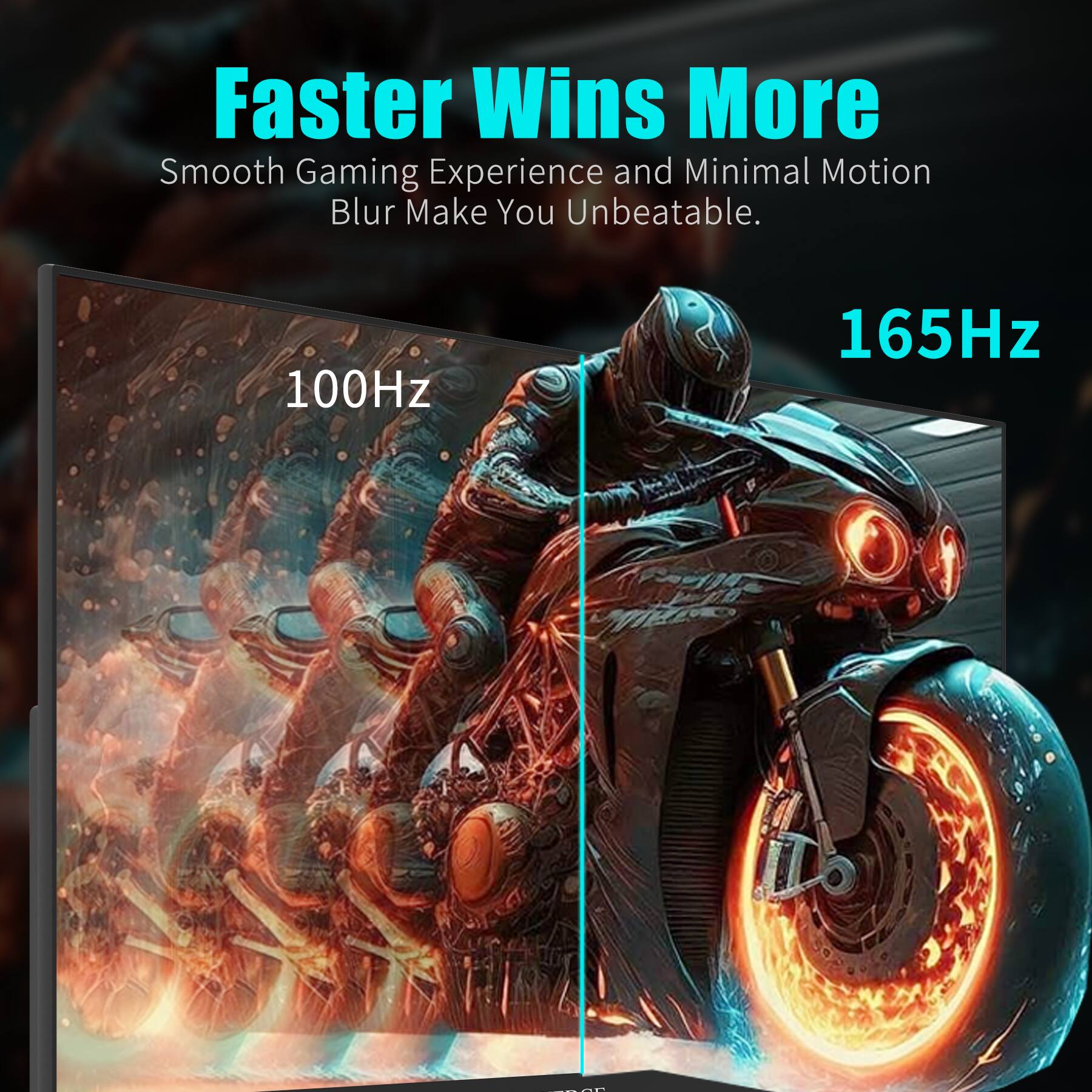 Faster Wins More  
Smooth Gaming Experience and Minimal Motion Blur Make You Unbeatable.  

100Hz  
165Hz