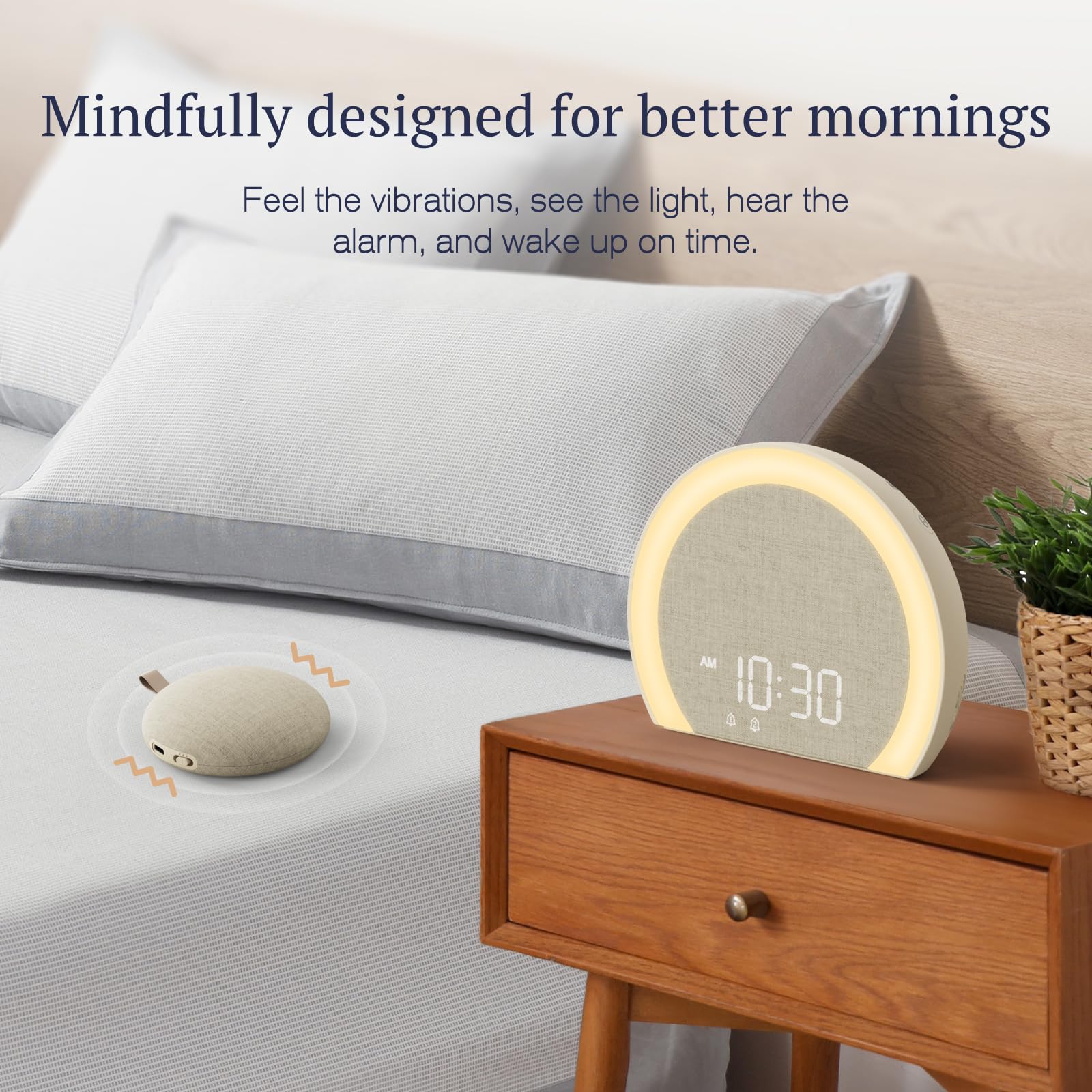 Mindfully designed for better mornings

Feel the vibrations, see the light, hear the alarm, and wake up on time.