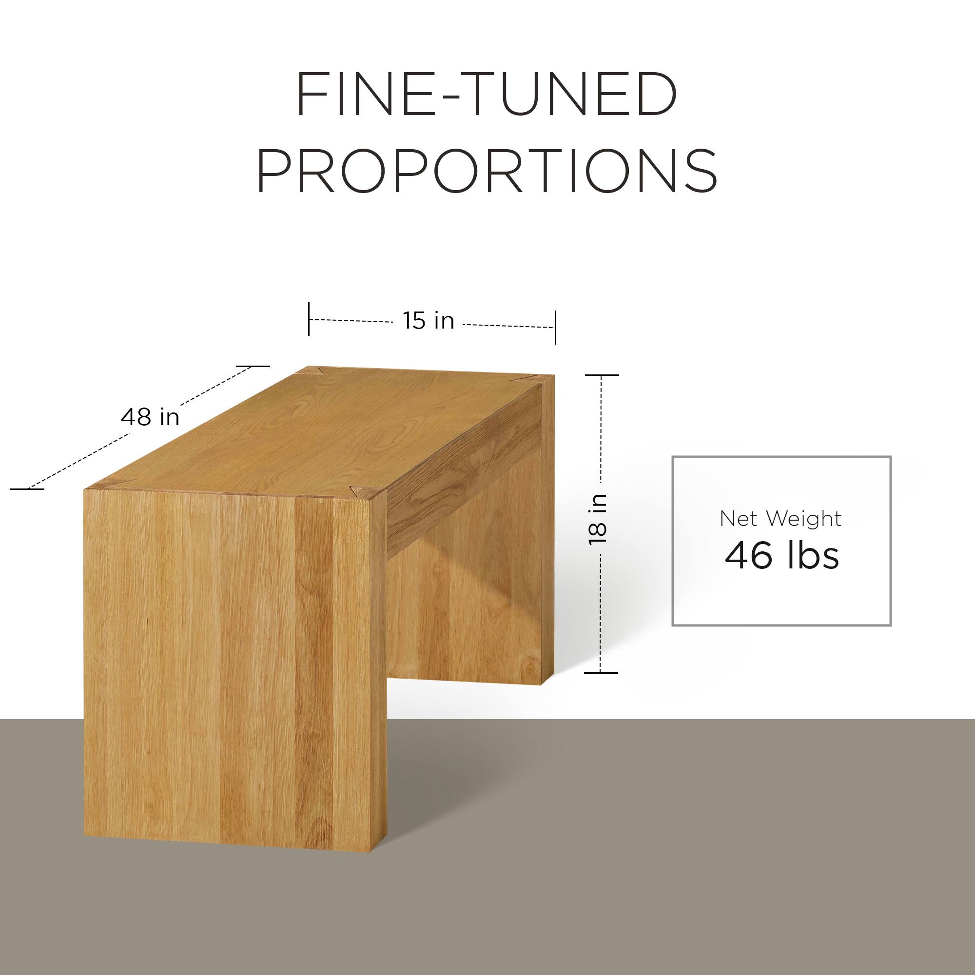 FINE-TUNED PROPORTIONS

48 in  
15 in  
18 in  

Net Weight  
46 lbs