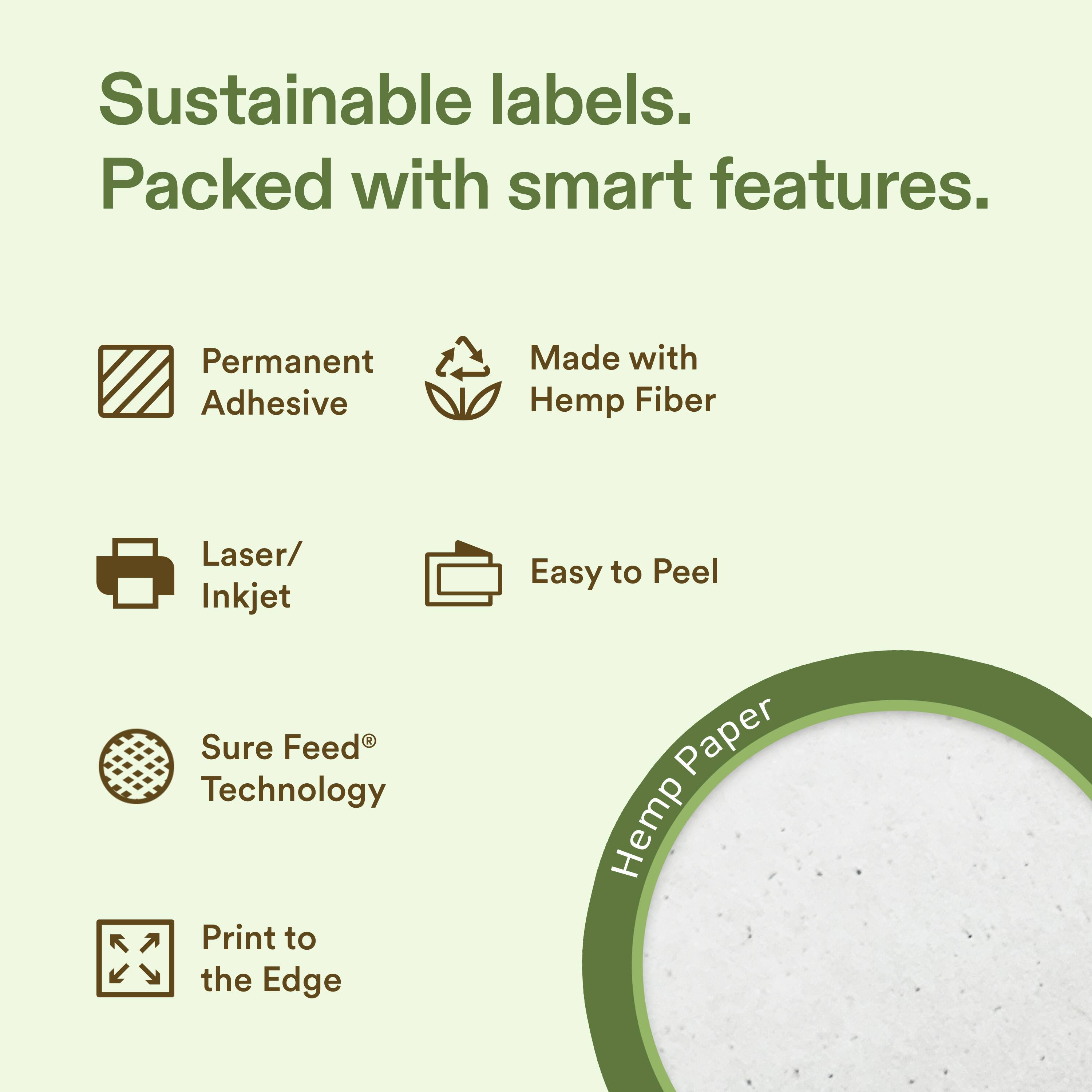 Sustainable labels.  
Packed with smart features.

- Permanent Adhesive
- Made with Hemp Fiber
- Laser/ Inkjet
- Easy to Peel
- Sure Feed® Technology
- Print to the Edge

Hemp Paper