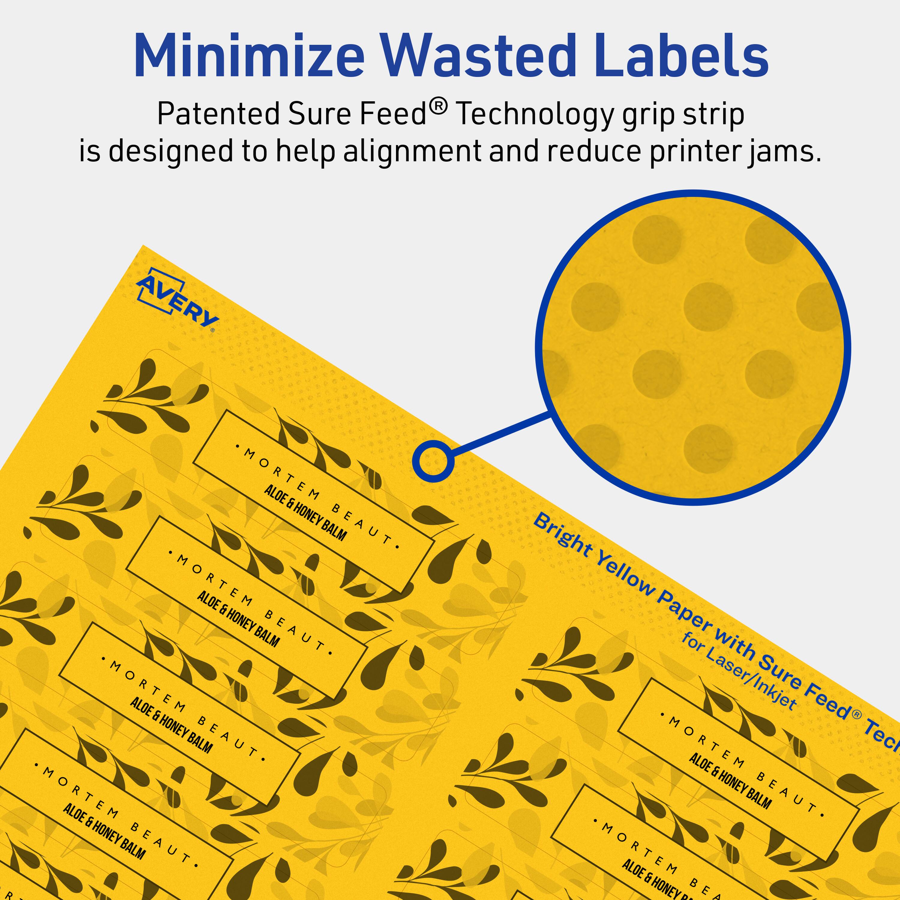 Minimize Wasted Labels

Patented Sure Feed® Technology grip strip is designed to help alignment and reduce printer jams.

Bright Yellow Paper for Laser/Inkjet with Sure Feed® Technology

AVERY

MORTEM ALOE & HONEY BEAUT- BALM