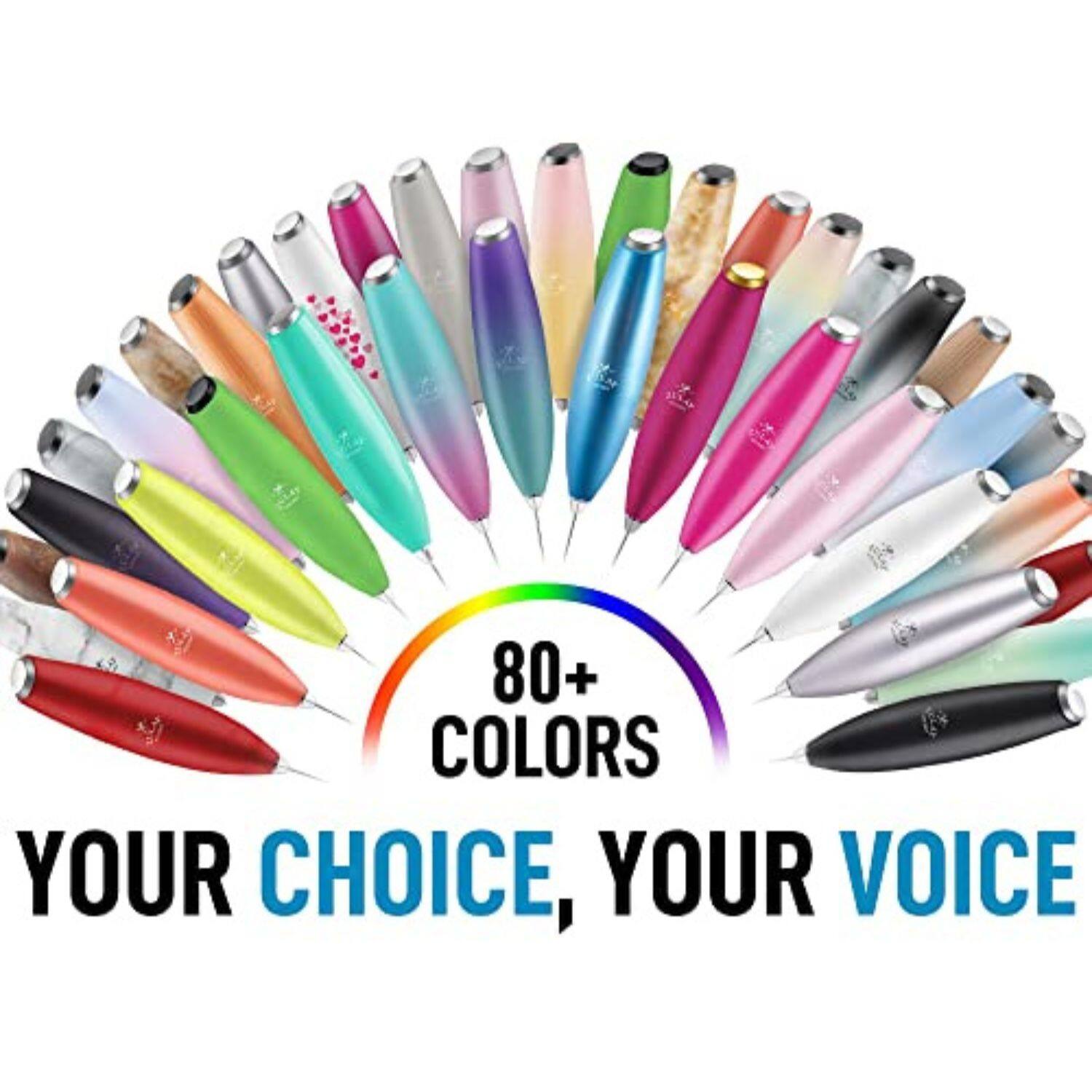 80+ COLORS  
YOUR CHOICE, YOUR VOICE