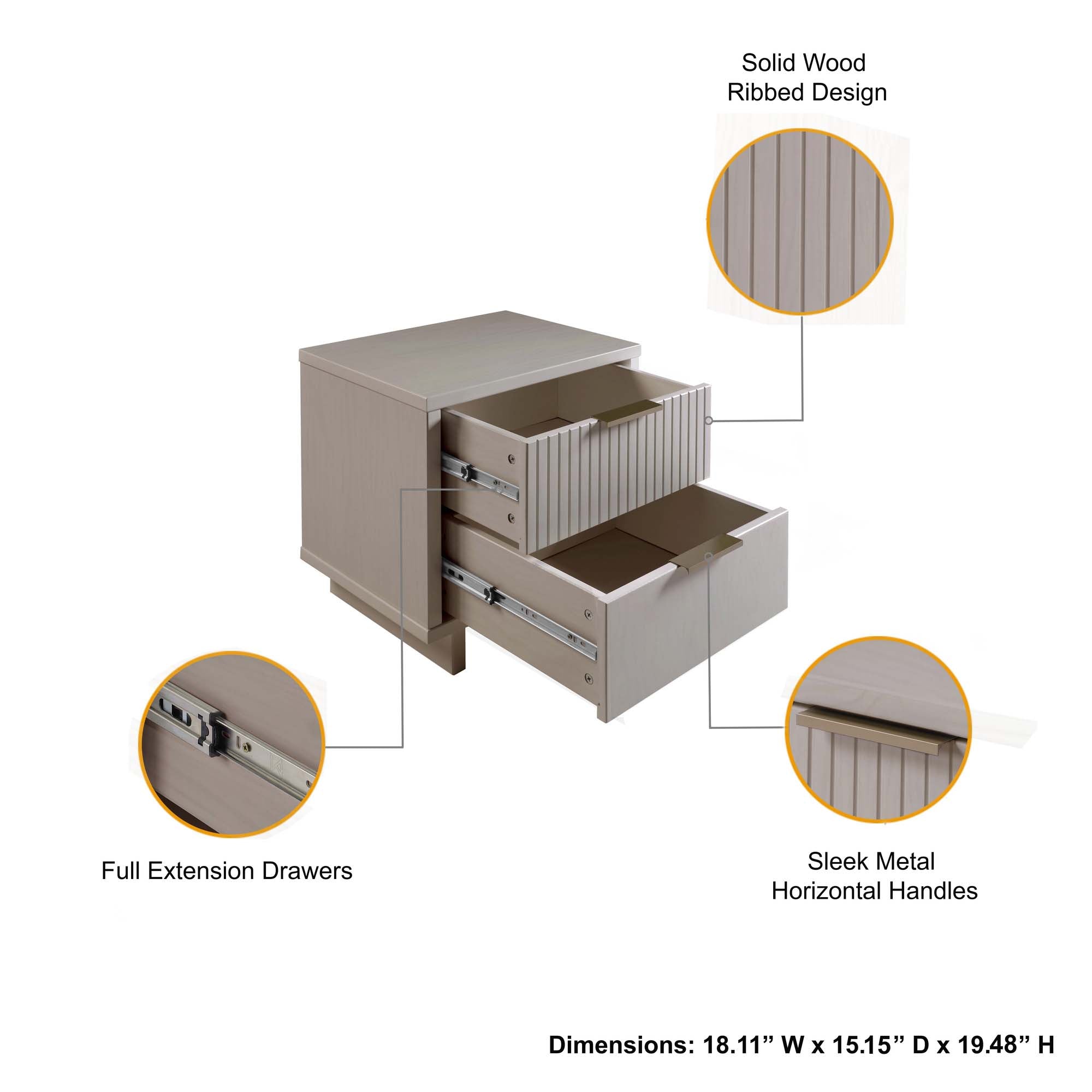 Solid Wood Ribbed Design  
Full Extension Drawers  
Sleek Metal Horizontal Handles  
Dimensions: 18.11" W x 15.15" D x 19.48" H