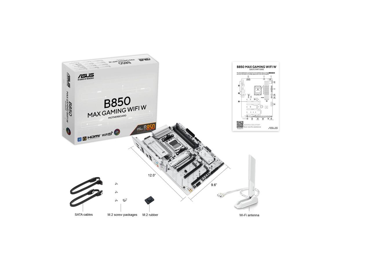 ASUS B850 MAX GAMING WIFI W  
- B850 MAX GAMING WIFI MOTHERBOARD  
- 12.0" x 9.6"  
- SATA cables  
- M.2 screw packages  
- M.2 rubber  
- Wi-Fi antenna