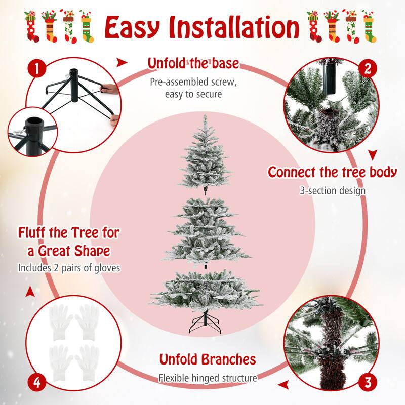Easy Installation

1. Unfold the base
   - Pre-assembled screw, easy to secure

2. Connect the tree body
   - 3-section design

3. Unfold Branches
   - Flexible hinged structure

4. Fluff the Tree for a Great Shape
   - Includes 2 pairs of gloves