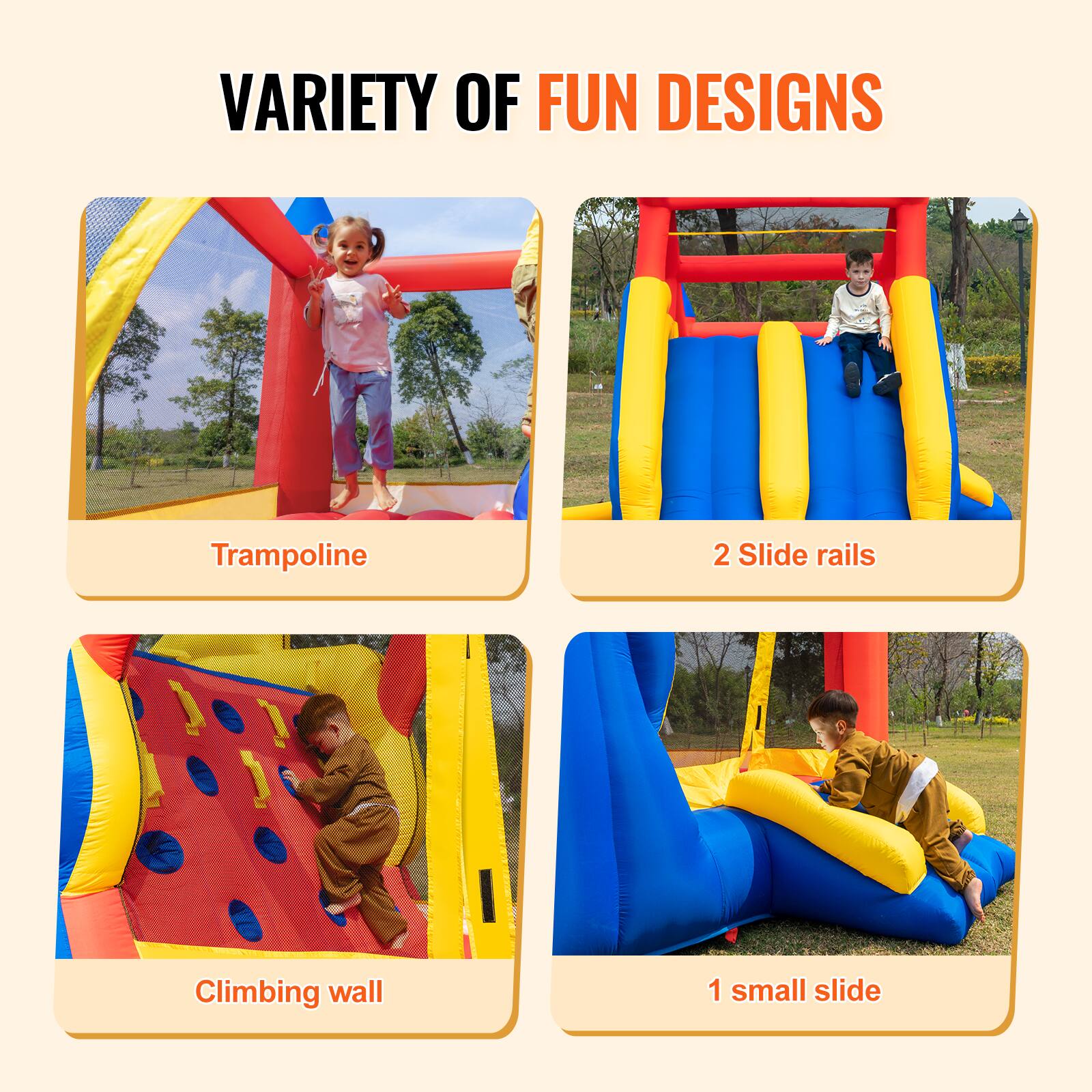VARIETY OF FUN DESIGNS

- Trampoline
- 2 Slide rails
- Climbing wall
- 1 small slide