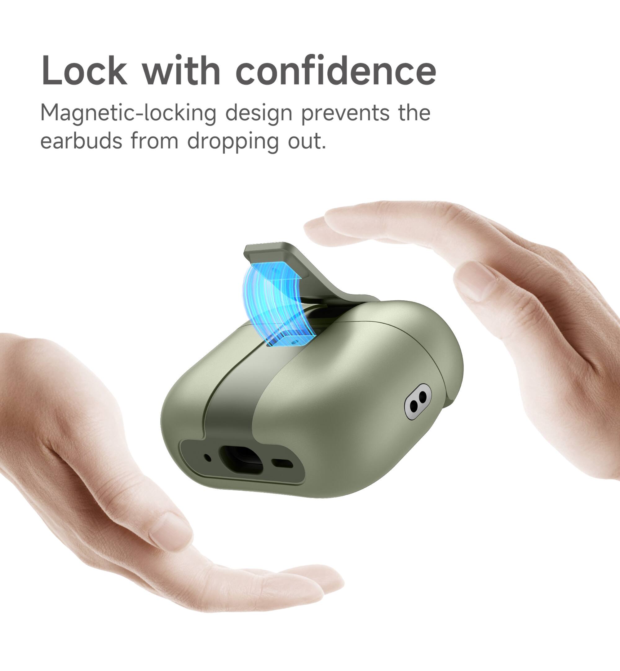 Lock with confidence  
Magnetic-locking design prevents the earbuds from dropping out.