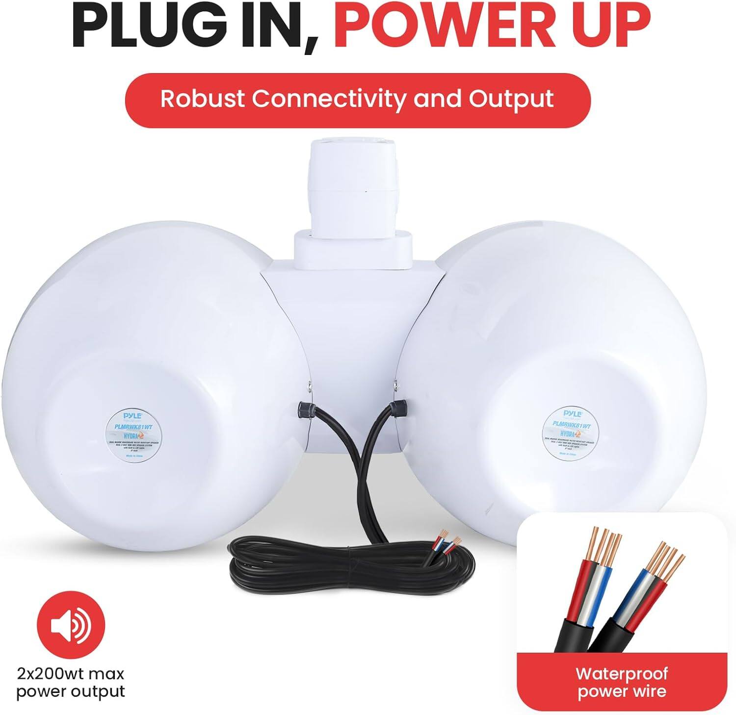 PLUG IN, POWER UP  
Robust Connectivity and Output  

2x200wt max power output  
Waterproof power wire
