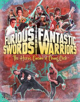 Furious Swords and Fantastic Warriors: The Heroic Cinema of Chang Cheh - BLU-RAY