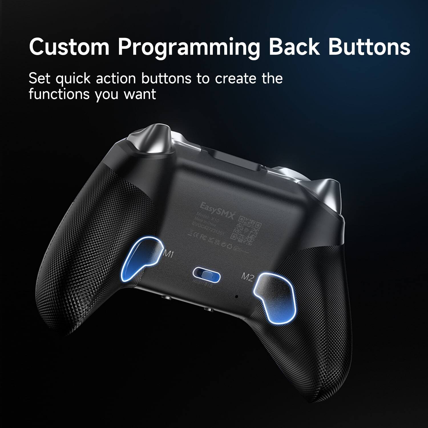 Custom Programming Back Buttons

Set quick action buttons to create the functions you want

EasySMX Easy Mkace Model: X10

EVOC427231201 CE FC 01911016

M1

M2
