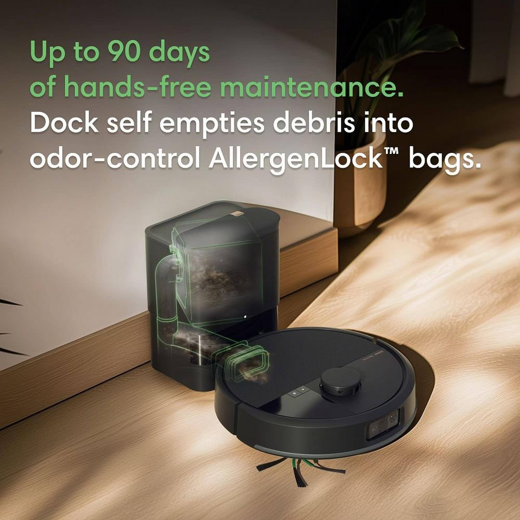 Up to 90 days of hands-free maintenance. Dock self empties debris into odor-control AllergenLock™ bags.