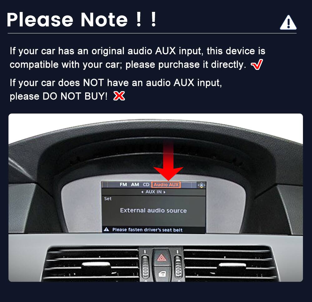 Please Note!!!

If your car has an original audio AUX input, this device is compatible with your car; please purchase it directly. ✔

If your car does NOT have an audio AUX input, please DO NOT BUY! ❌

FM AM CD Audio AUX Set AUX IN External audio source

Please fasten driver's seat belt