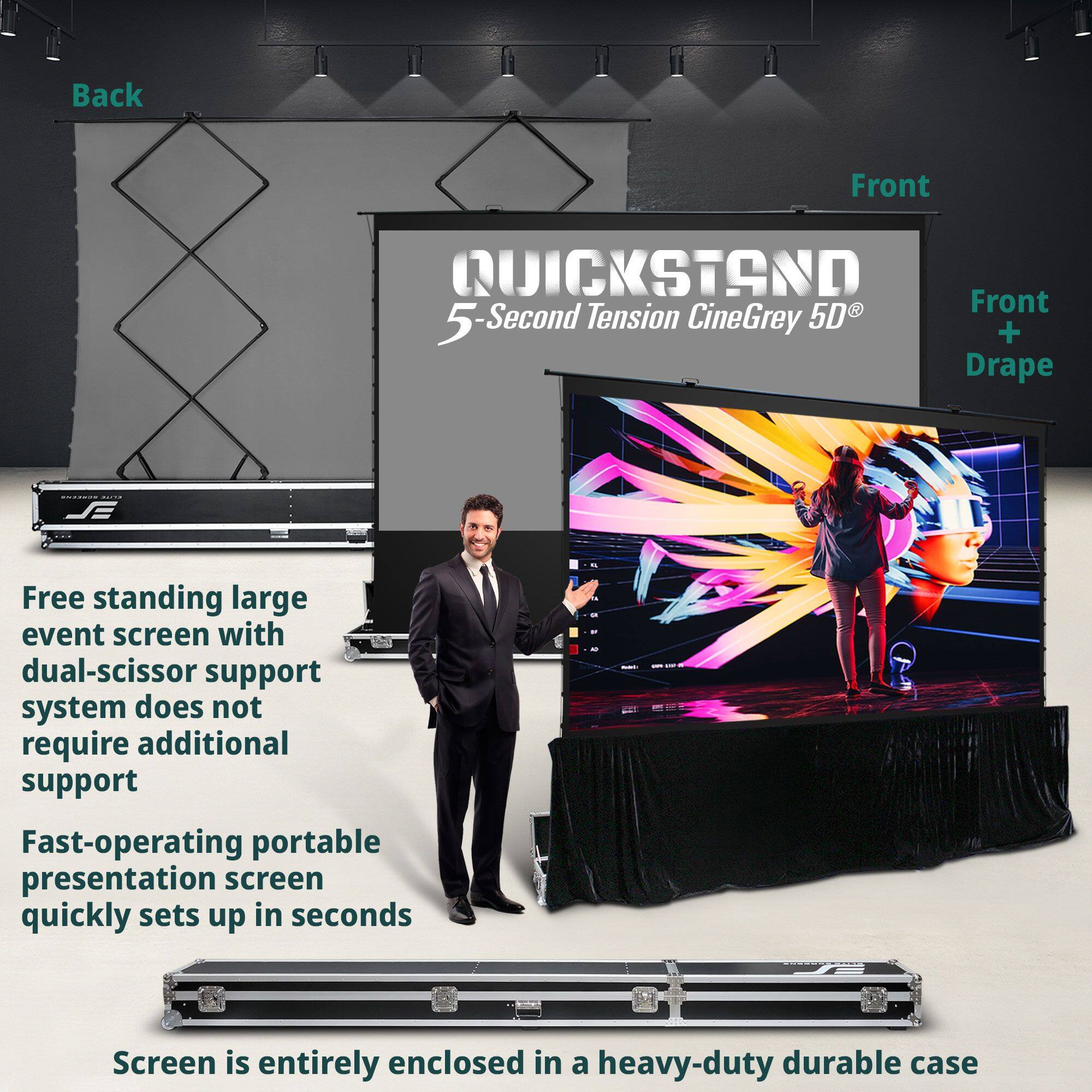 **Back**

**Front**

**Front + Drape**

**QUICKSTAND**

**5-Second Tension CineGrey 5D®**

---

**Free standing large event screen with dual-scissor support system does not require additional support**

**Fast-operating portable presentation screen quickly sets up in seconds**

**Screen is entirely enclosed in a heavy-duty durable case**