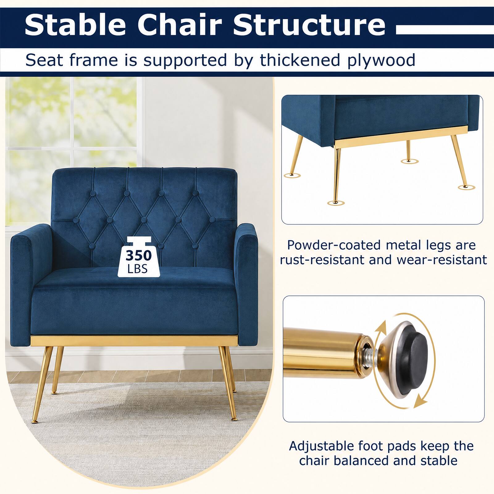 Stable Chair Structure

Seat frame is supported by thickened plywood

350 LBS

Powder-coated metal legs are rust-resistant and wear-resistant

Adjustable foot pads keep the chair balanced and stable
