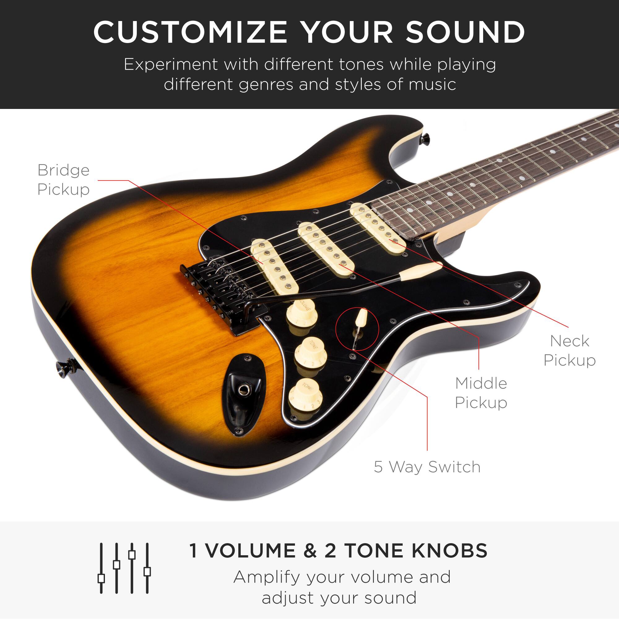 **CUSTOMIZE YOUR SOUND**

Experiment with different tones while playing different genres and styles of music

- Bridge Pickup
- Neck Pickup
- Middle Pickup
- 5 Way Switch

**1 VOLUME & 2 TONE KNOBS**

Amplify your volume and adjust your sound