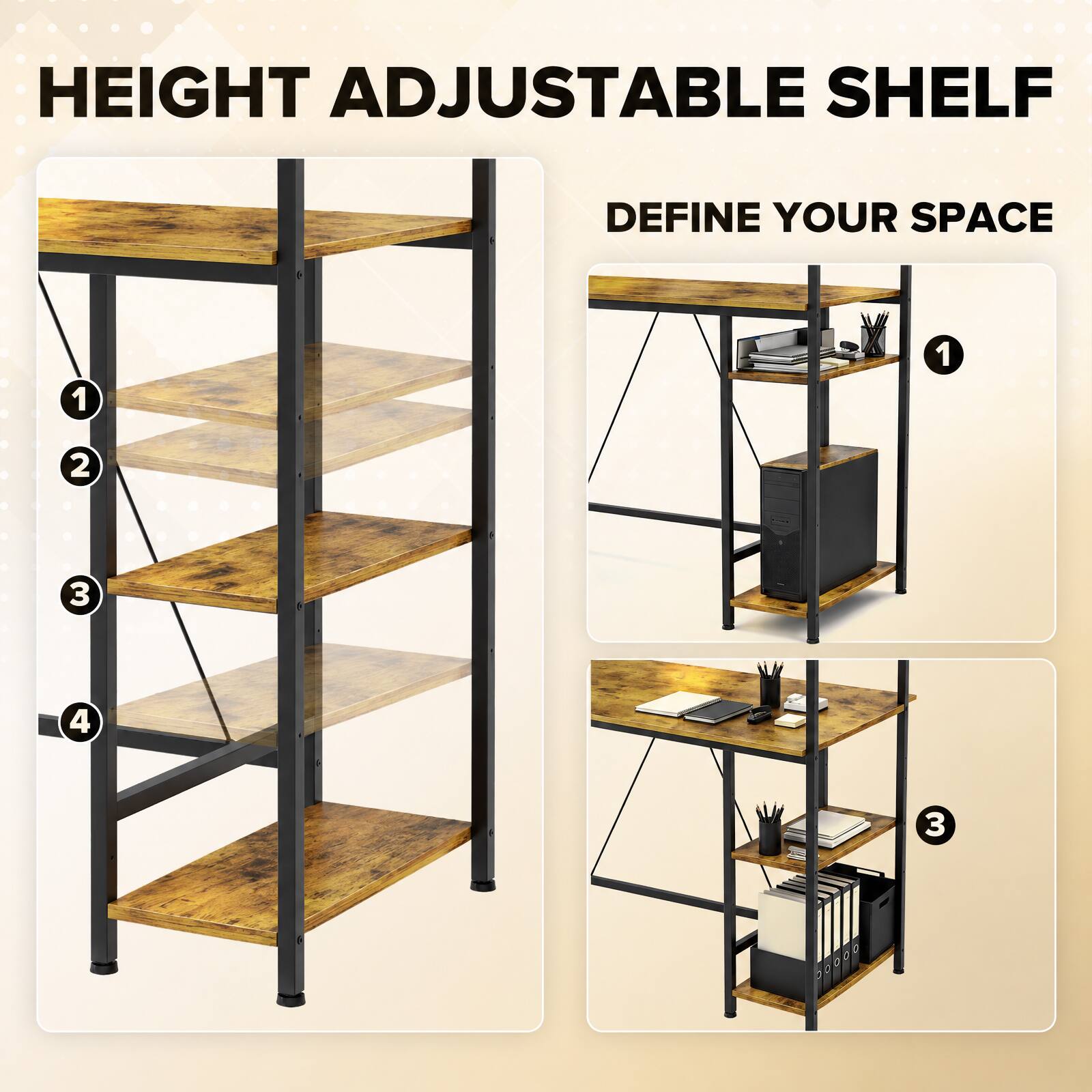 HEIGHT ADJUSTABLE SHELF  
DEFINE YOUR SPACE  
1  
2  
3  
4