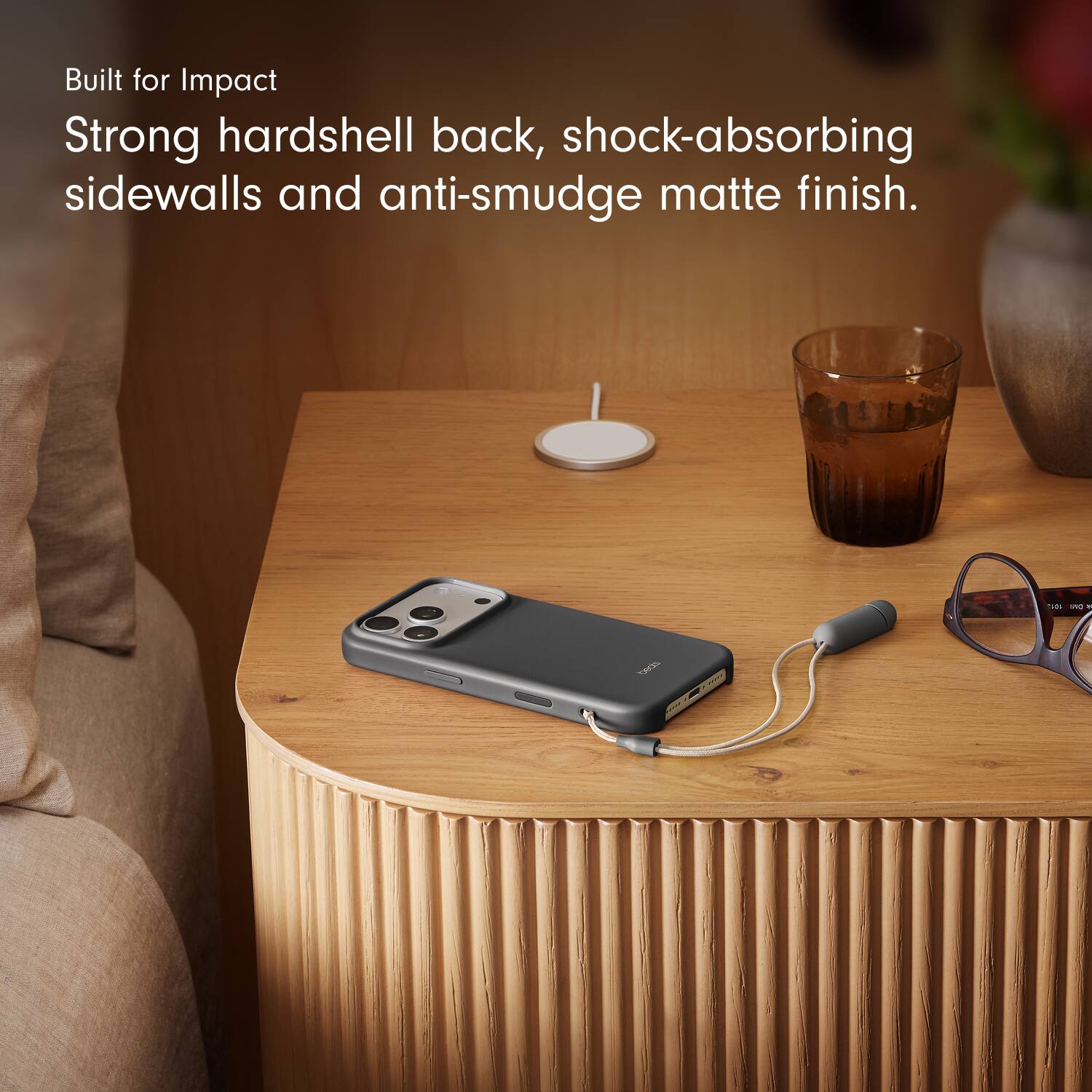 Built for Impact  
Strong hardshell back, shock-absorbing sidewalls and anti-smudge matte finish.