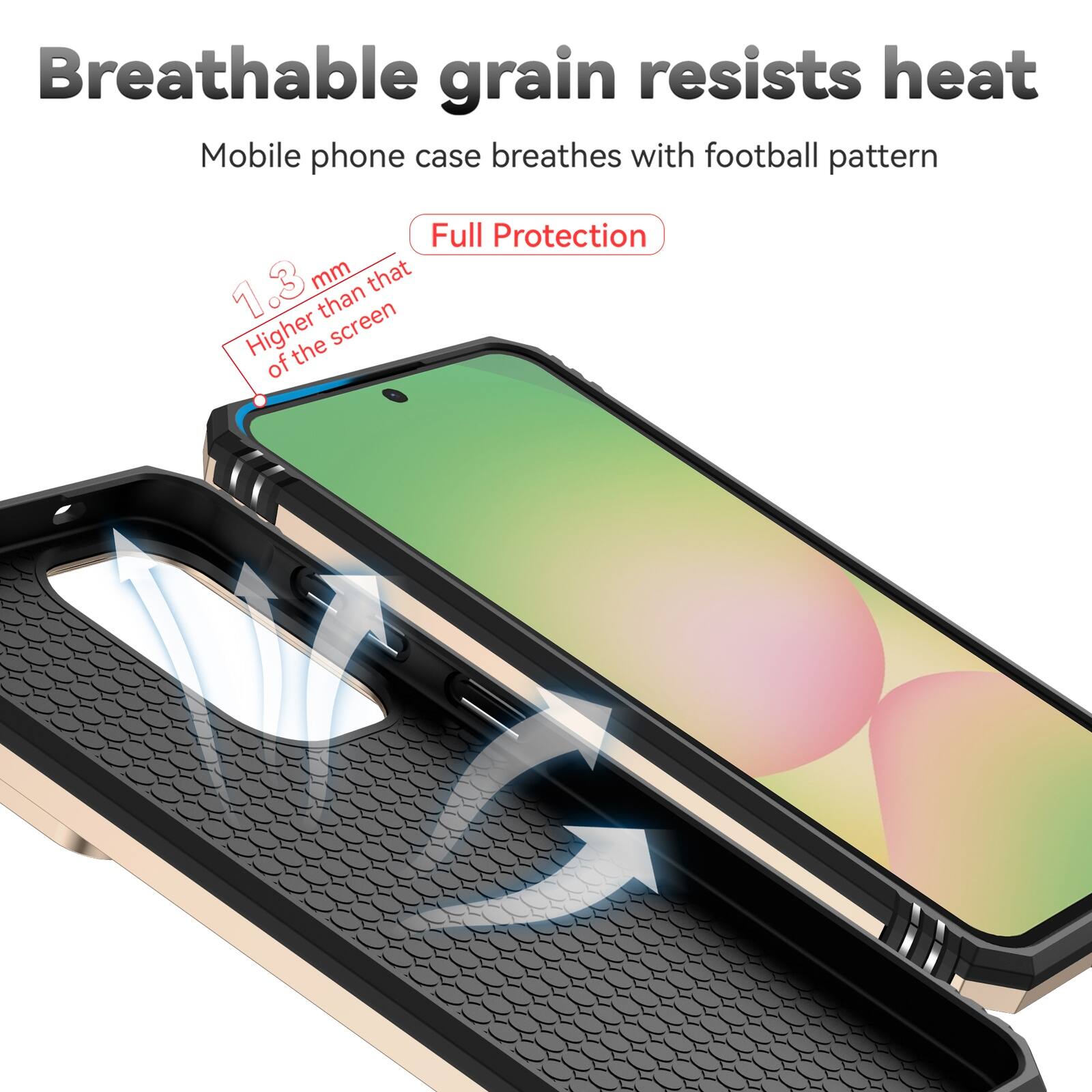 Breathable grain resists heat  
Mobile phone case breathes with football pattern  
Full Protection  
1.3 mm Higher than that of the screen
