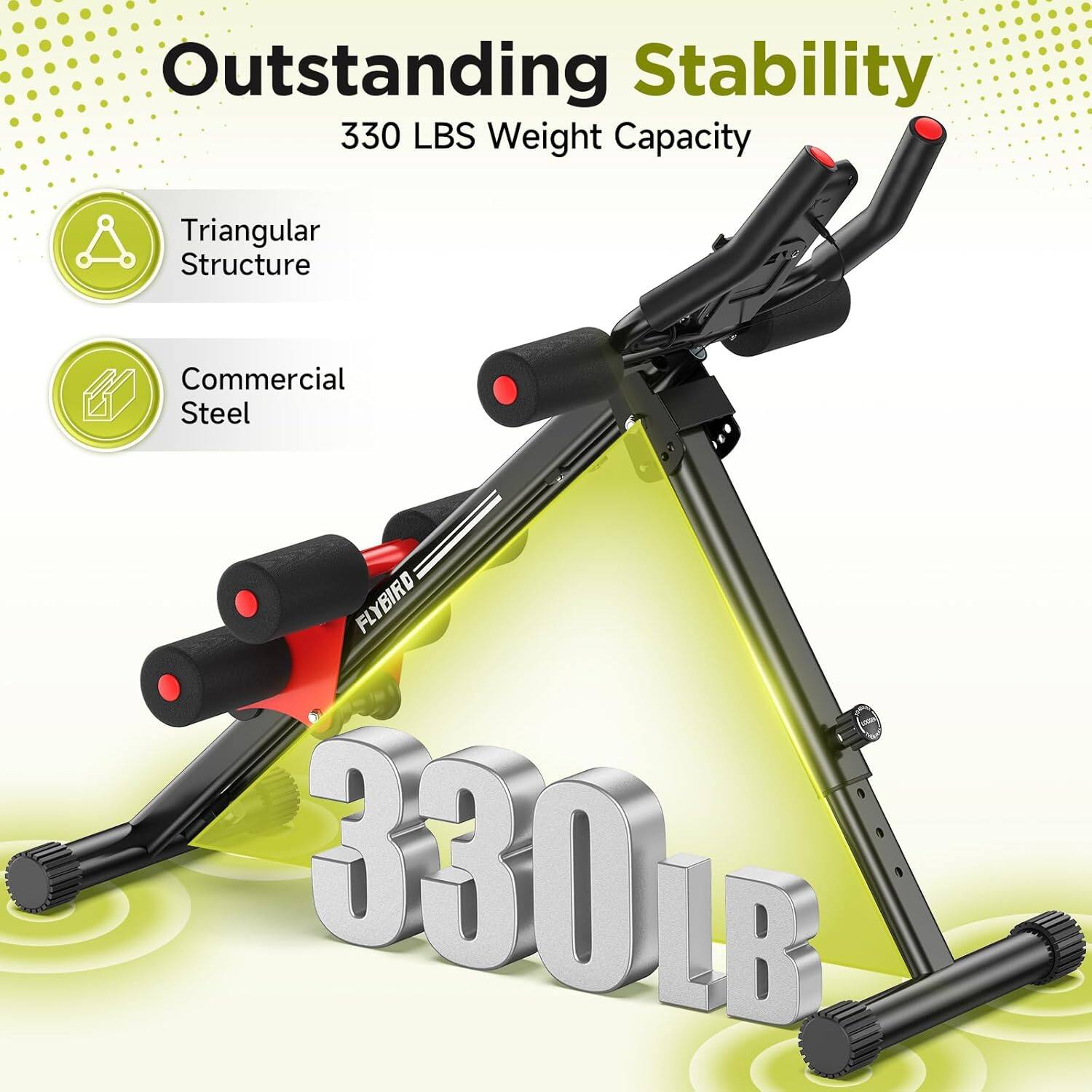 Outstanding Stability  
330 LBS Weight Capacity  
Triangular Structure  
Commercial Steel