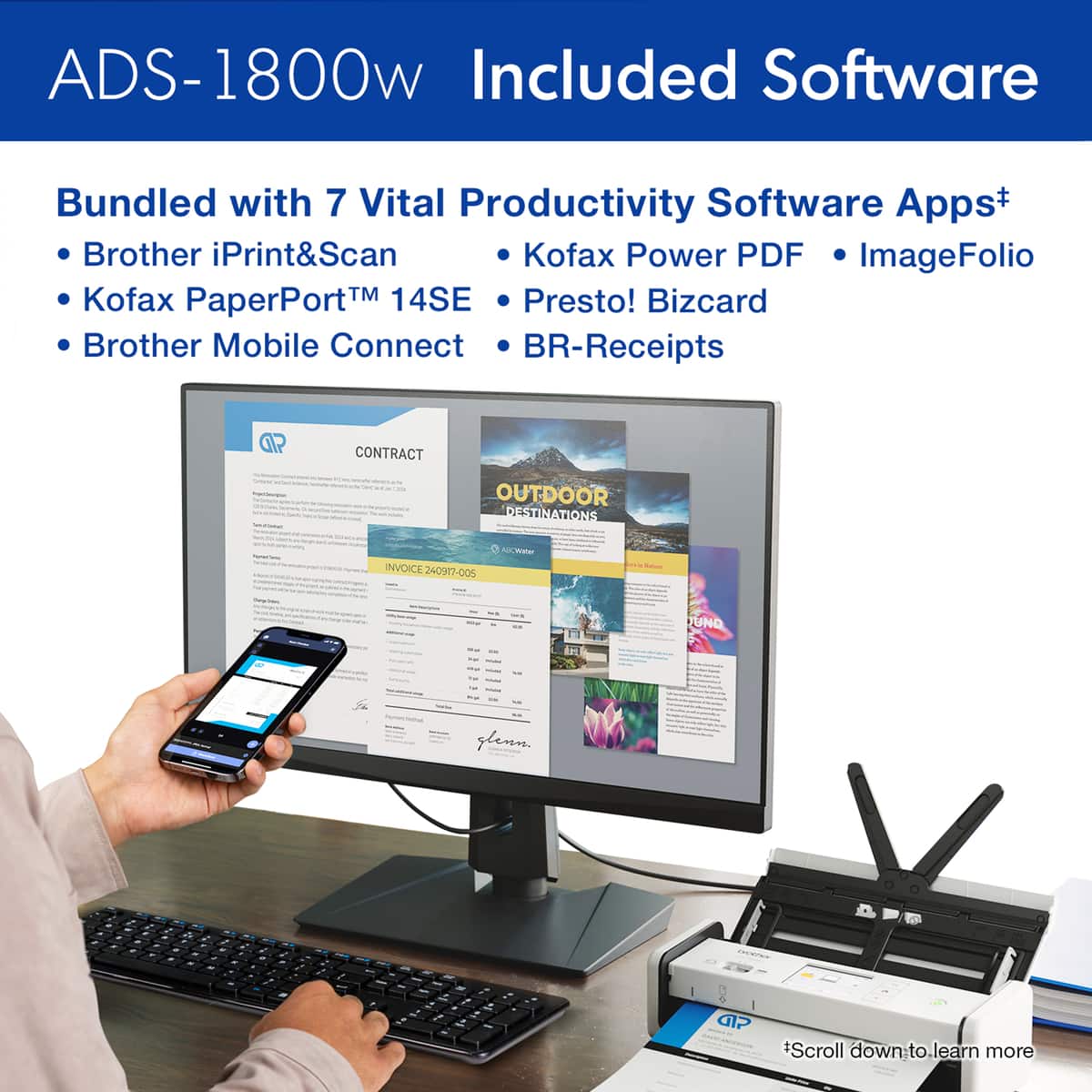 ADS-1800w Included Software Bundled with 7 Vital Productivity Software Apps+ Brother iPrint&Scan Kofax Power PDF ImageFolio Kofax PaperPort M 14SE Presto! Bizcard Brother Mobile Connect BR-Receipts aP CONTRACT - - OUTDOOR DESTINATIONS - e INVOICE 240917-005 - UNO - - - glenn aP +Scroll down to learn more