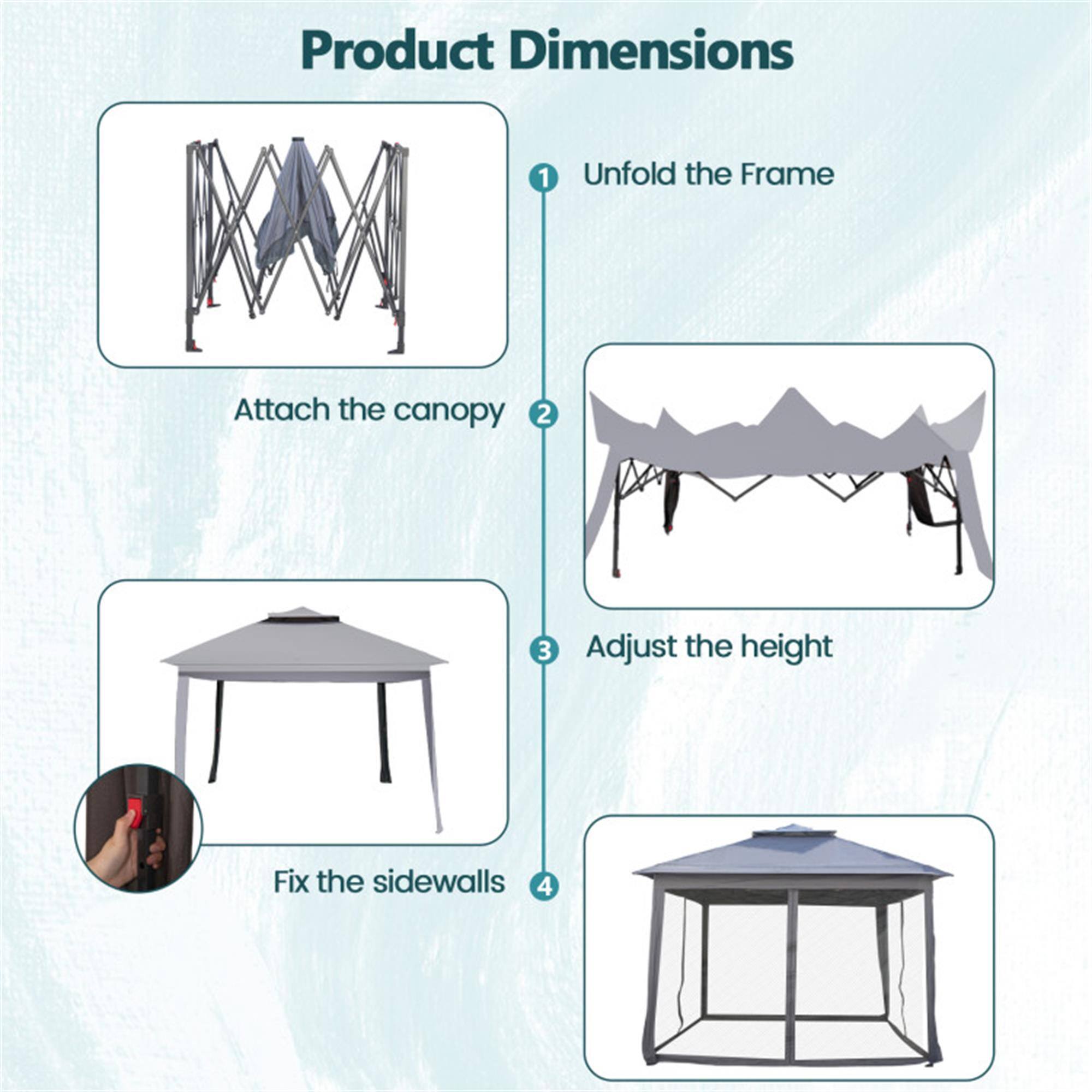 Product Dimensions

1. Unfold the Frame
2. Attach the canopy
3. Adjust the height
4. Fix the sidewalls