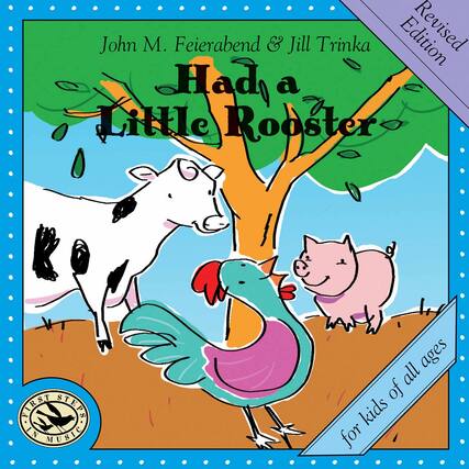 John M. Feierabend & Jill Trinka
Had a Little Rooster
Revised Edition
First Steps in Music
for kids of all ages