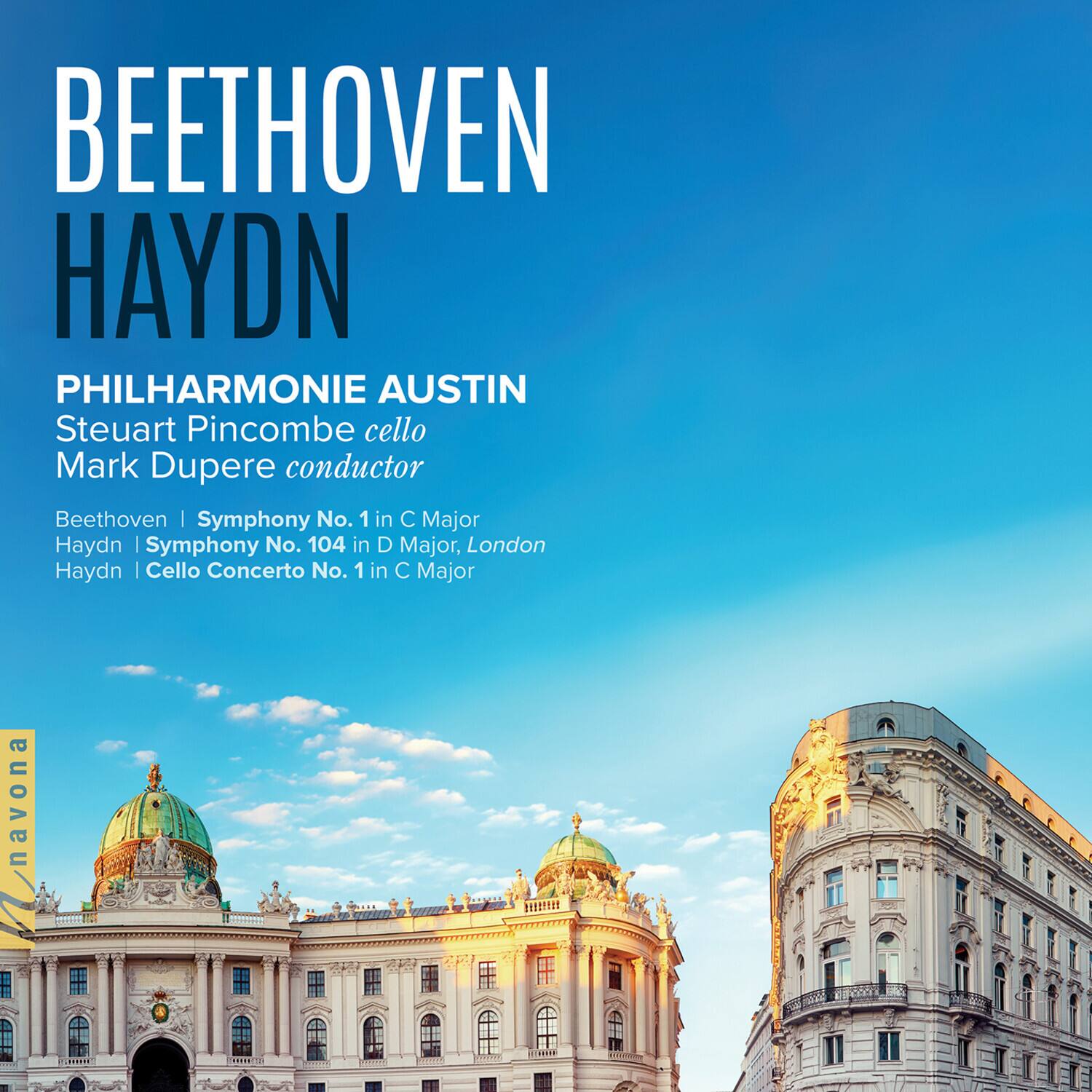 BEETHOVEN HAYDN  
PHILHARMONIE AUSTIN  
Steuart Pincombe cello  
Mark Dupere conductor  

Beethoven | Symphony No. 1 in C Major  
Haydn | Symphony No. 104 in D Major, London  
Haydn | Cello Concerto No. 1 in C Major