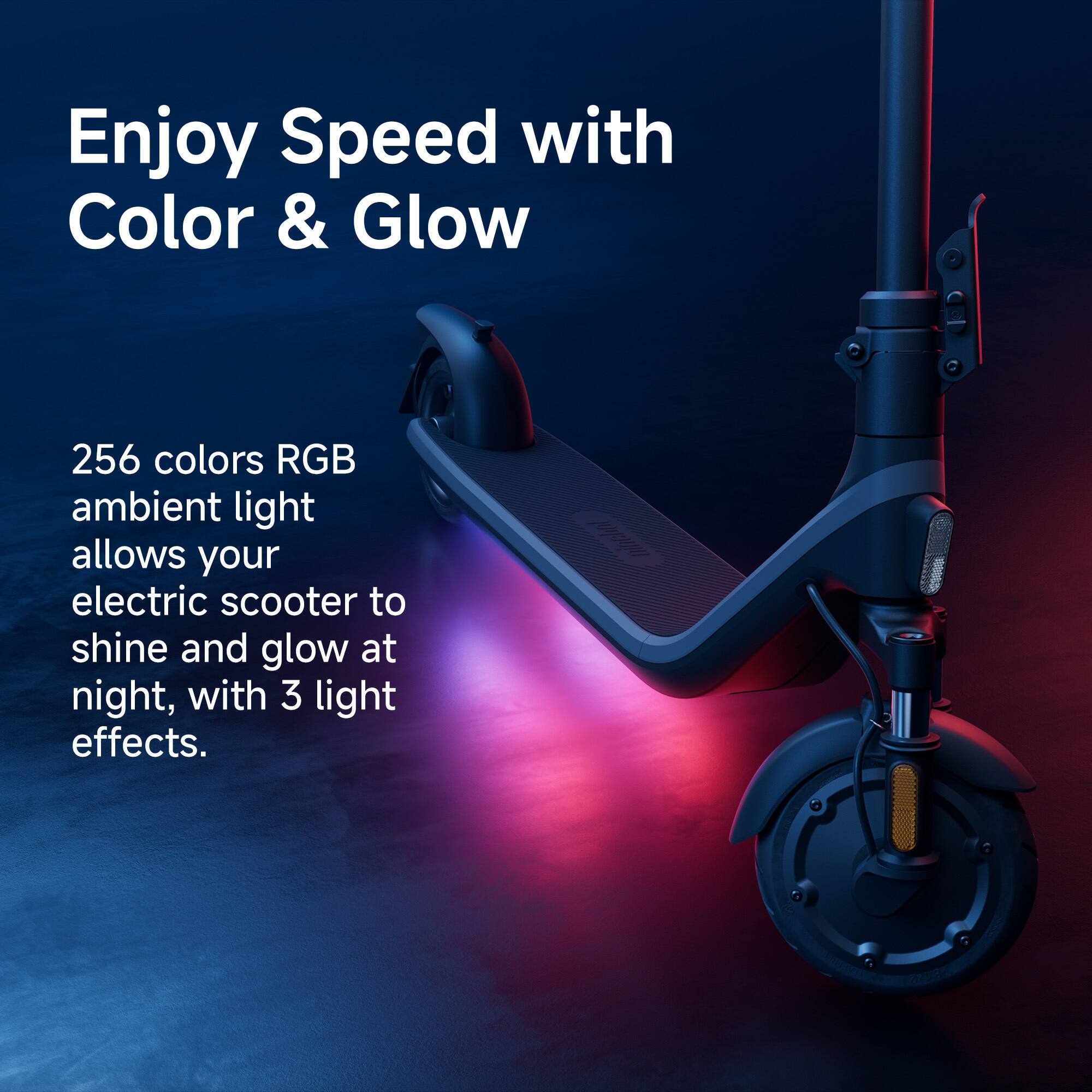 Enjoy Speed with Color & Glow: 256 colors RGB ambient light allows your electric scooter to shine and glow at night, with 3 light effects.