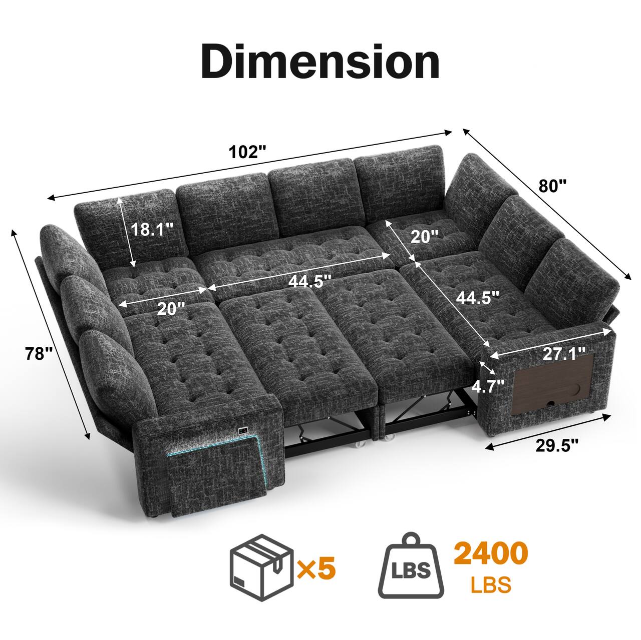 Dimension  
102" x 80" x 18.1" x 20" x 20" x 44.5" x 44.5" x 78" x 27.1" x 4.7" x 29.5"  
x5 2400 LBS