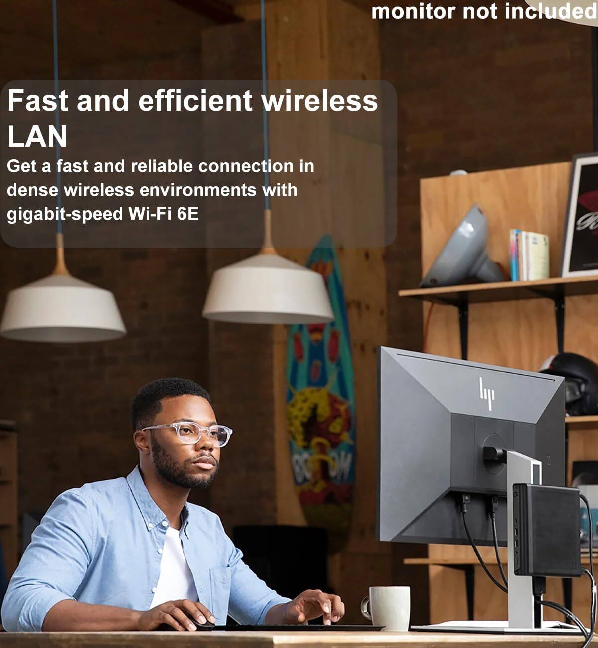Fast and efficient wireless LAN  
Get a fast and reliable connection in dense wireless environments with gigabit-speed Wi-Fi 6E  

monitor not included