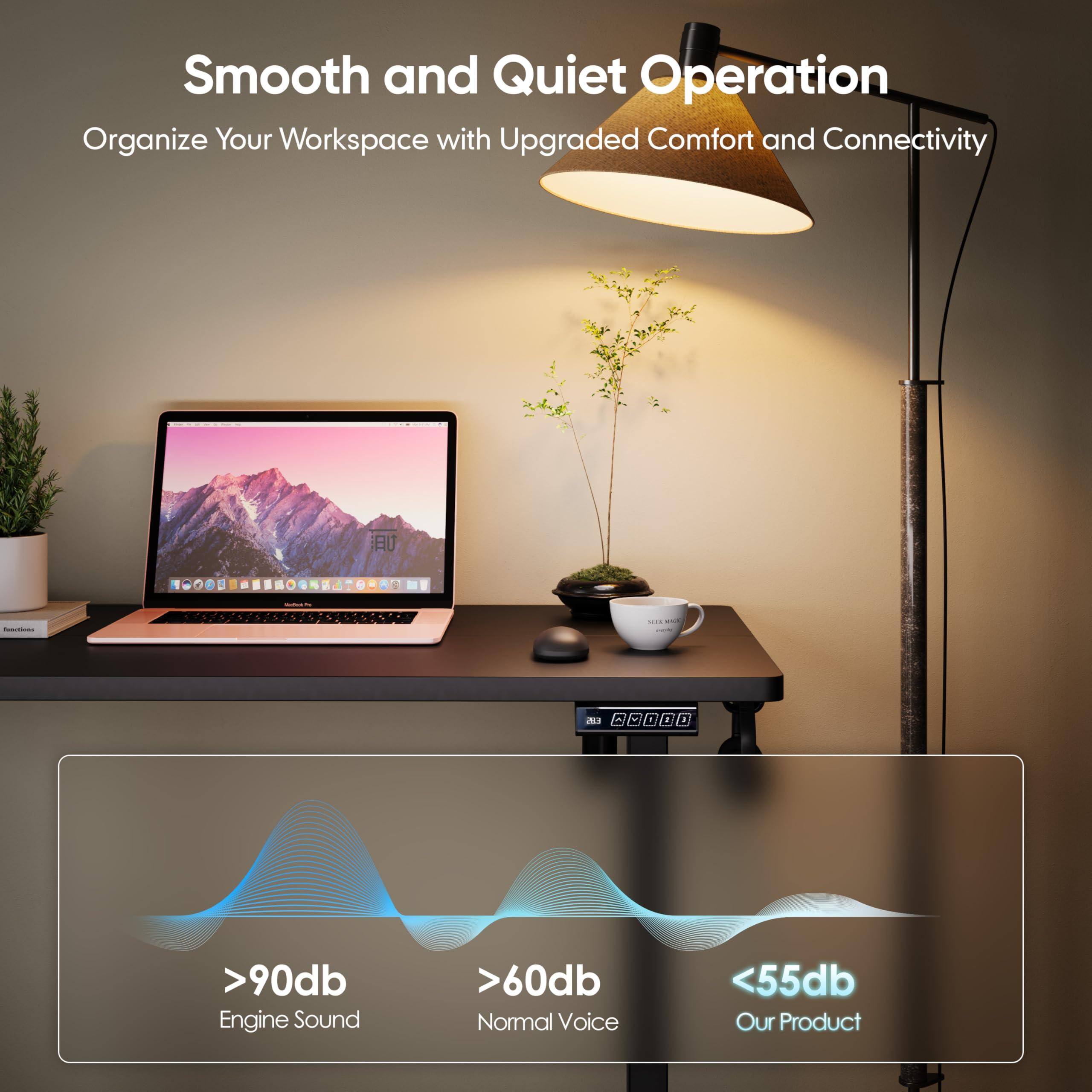 Smooth and Quiet Operation  
Organize Your Workspace with Upgraded Comfort and Connectivity  

>90db  
Engine Sound  

>60db  
Normal Voice  

<55db  
Our Product