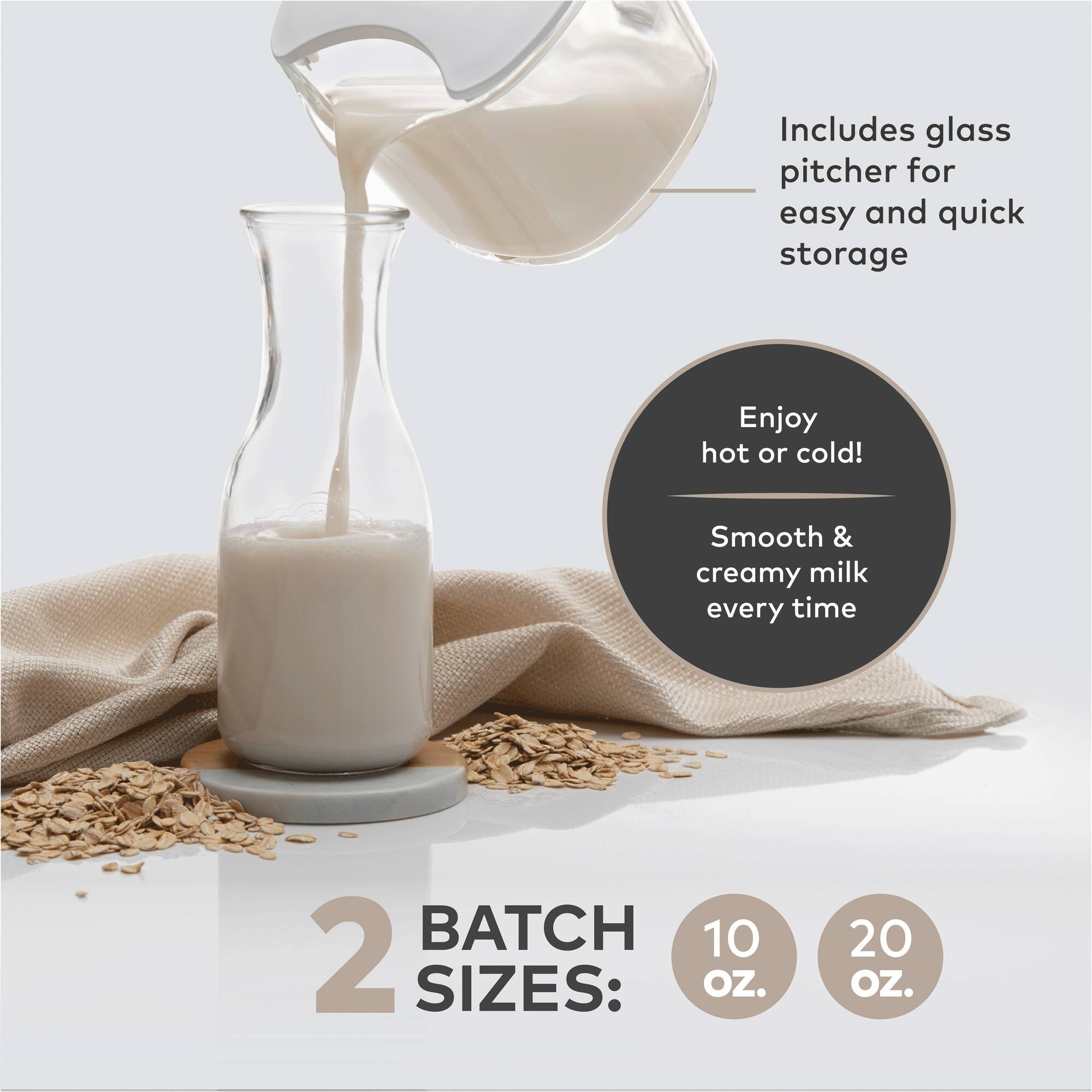 Includes glass pitcher for easy and quick storage

Enjoy hot or cold!

Smooth & creamy milk every time

2 BATCH SIZES:
10 OZ.
20 OZ.