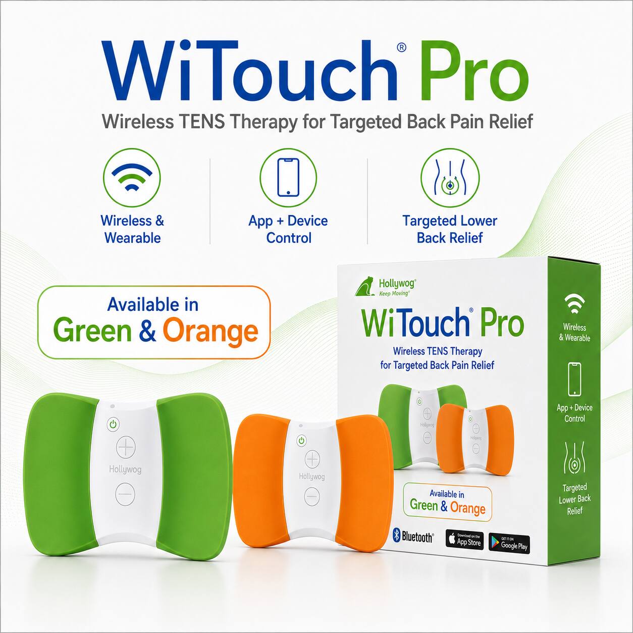 WiTouch Pro Wireless TENS Therapy for Targeted Back Pain Relief

Wireless & Wearable

App + Device Control

Targeted Lower Back Relief

Available in Green & Orange

Hollywog Keep Moving

Bluetooth

App Store

Google Play