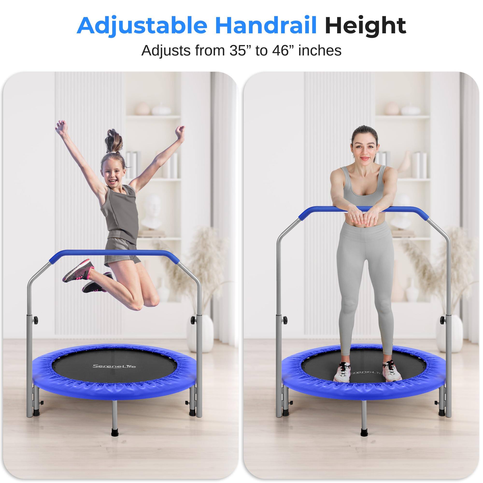 Adjustable Handrail Height  
Adjusts from 35" to 46" inches