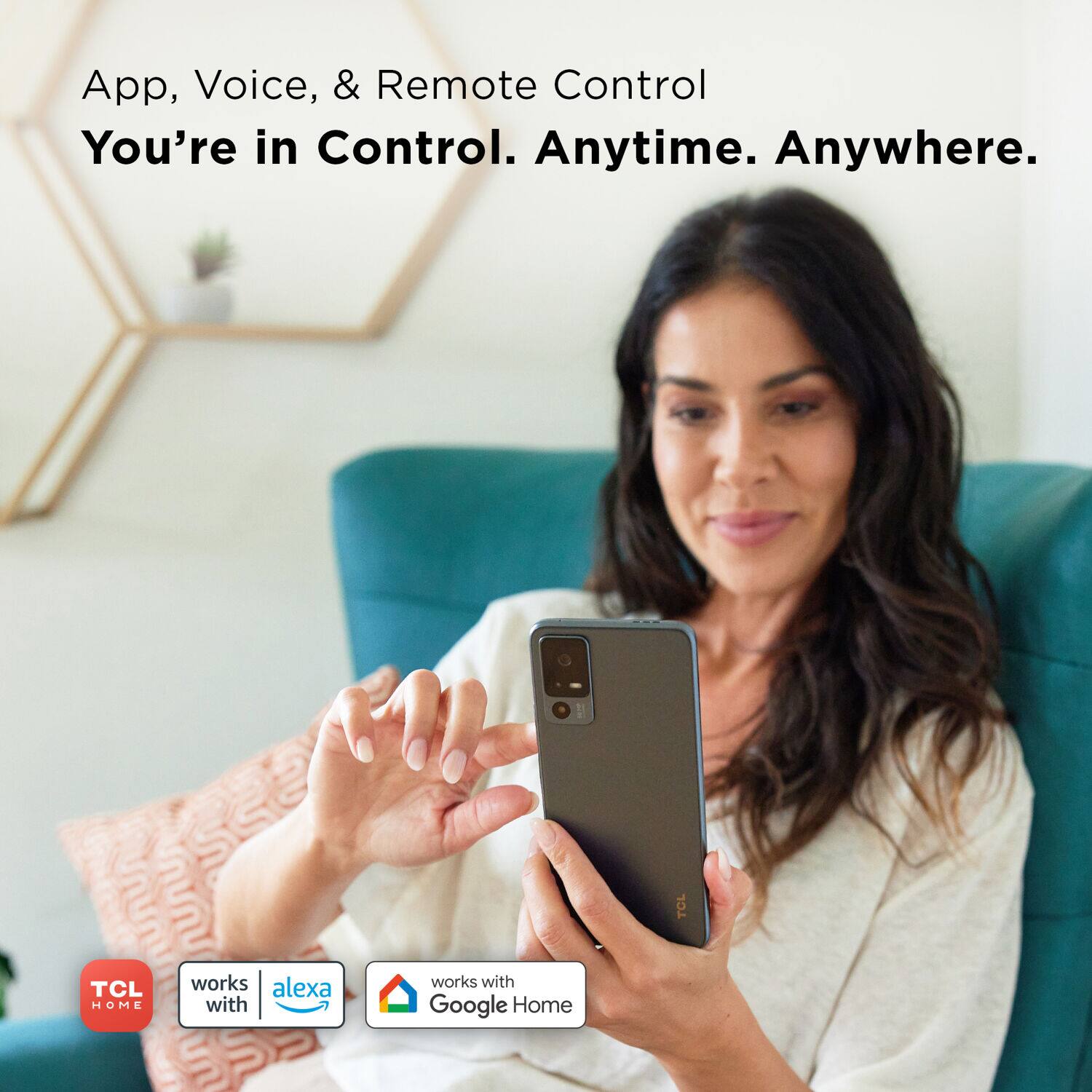 "App, Voice, & Remote Control You're in Control. Anytime. Anywhere. TCL works with Alexa and Google Home."