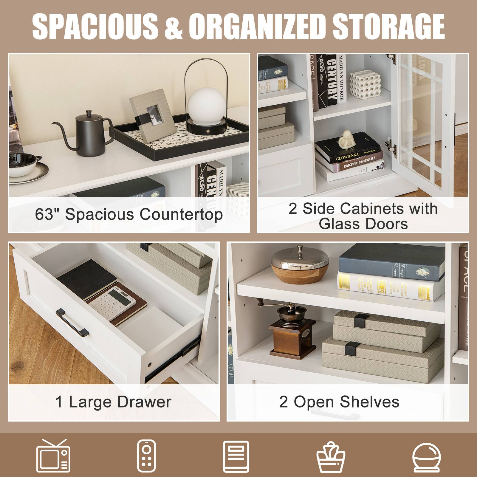 SPACIOUS & ORGANIZED STORAGE

63" Spacious Countertop

2 Side Cabinets with Glass Doors

1 Large Drawer

2 Open Shelves