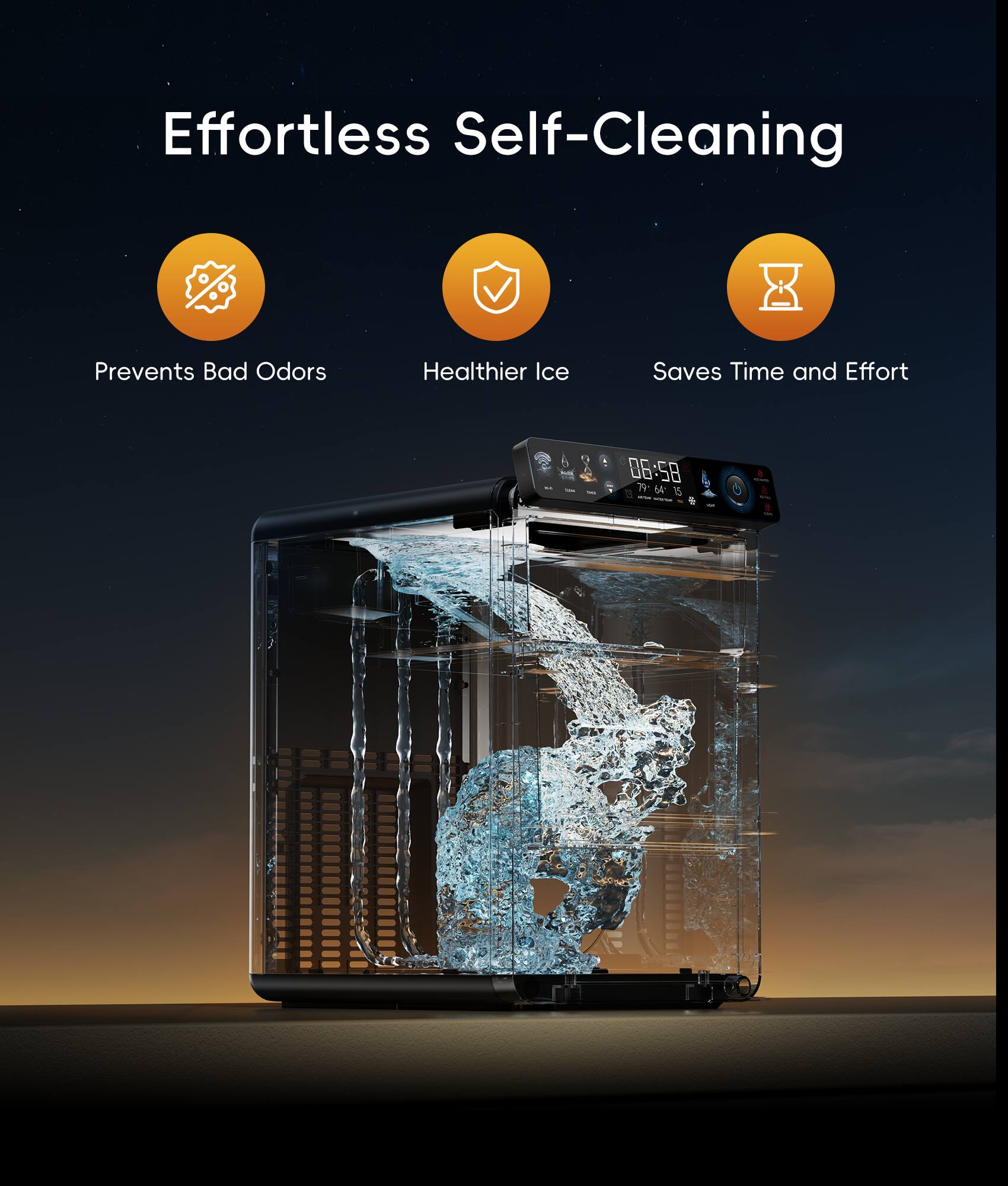 Effortless Self-Cleaning  
Prevents Bad Odors  
Healthier Ice  
Saves Time and Effort