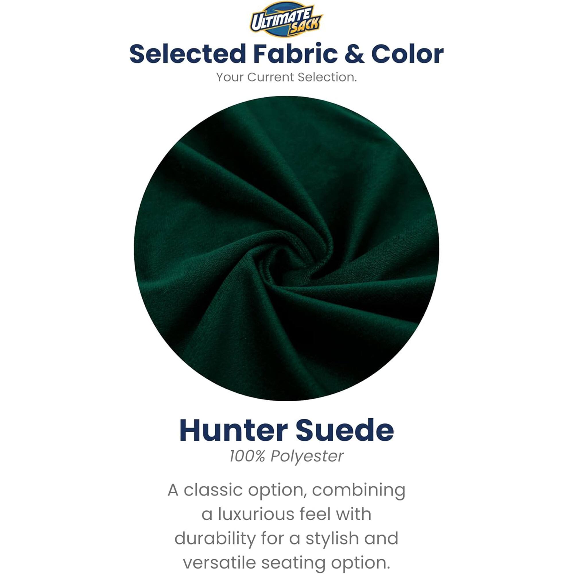 ULTIMATE SACK  
Selected Fabric & Color  
Your Current Selection.  

Hunter Suede  
100% Polyester  

A classic option, combining a luxurious feel with durability for a stylish and versatile seating option.