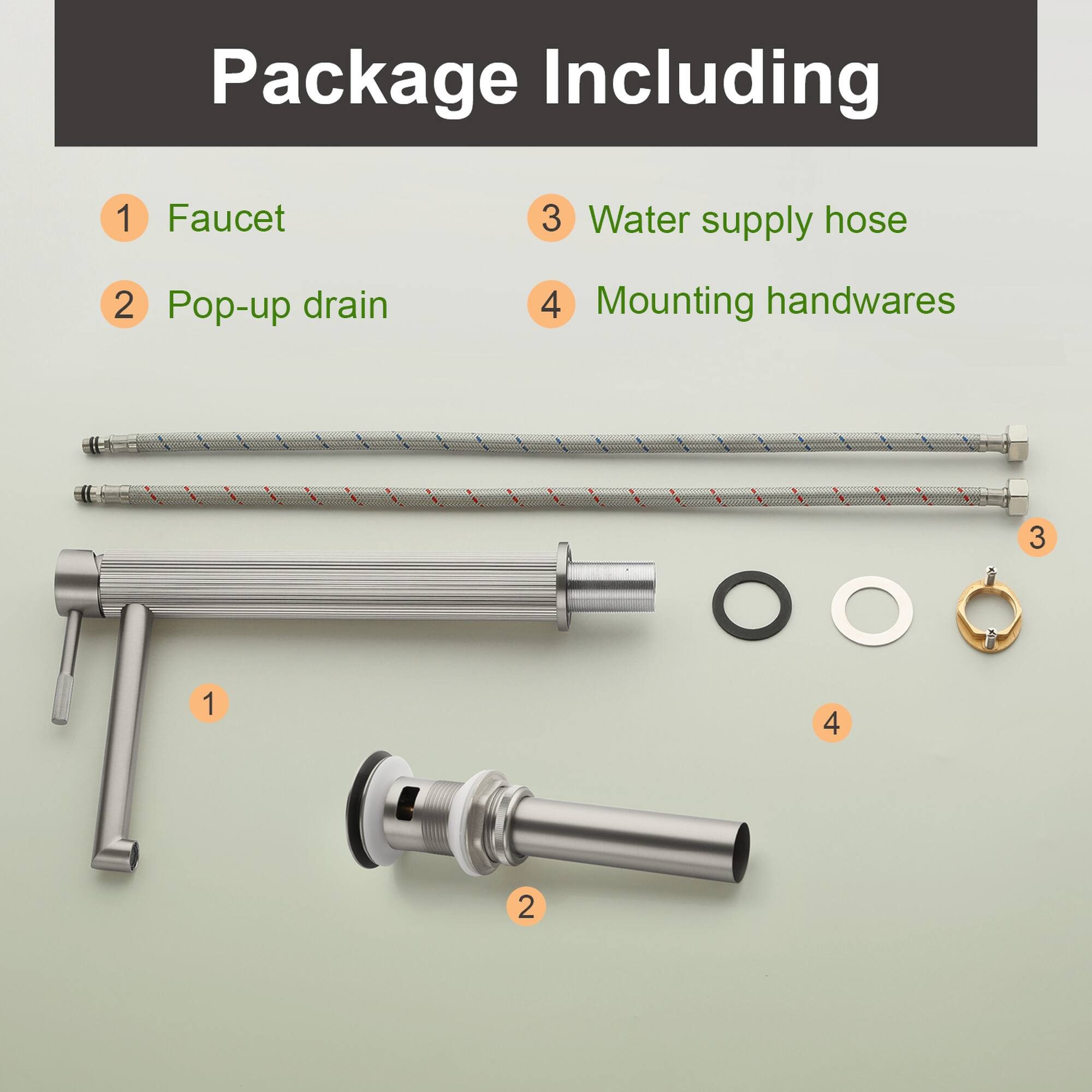 Package Including

1 Faucet  
2 Pop-up drain  
3 Water supply hose  
4 Mounting handwares