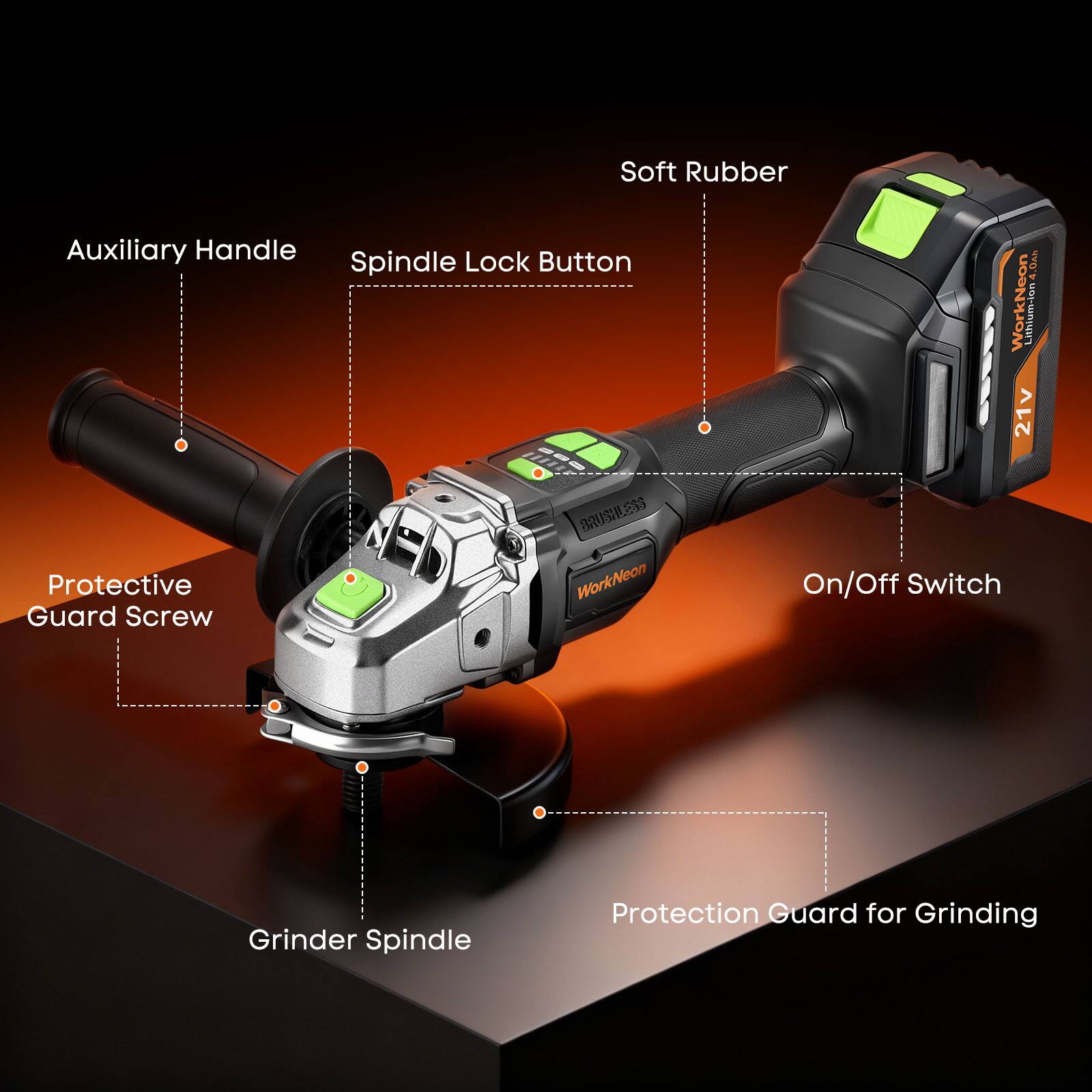 Soft Rubber Auxiliary Handle  
Spindle Lock Button  
4.21V WorkNeon Lithium-ion  
Protective Guard Screw  
Brushless WorkNeon On/Off Switch  
Grinder Spindle Protection Guard for Grinding