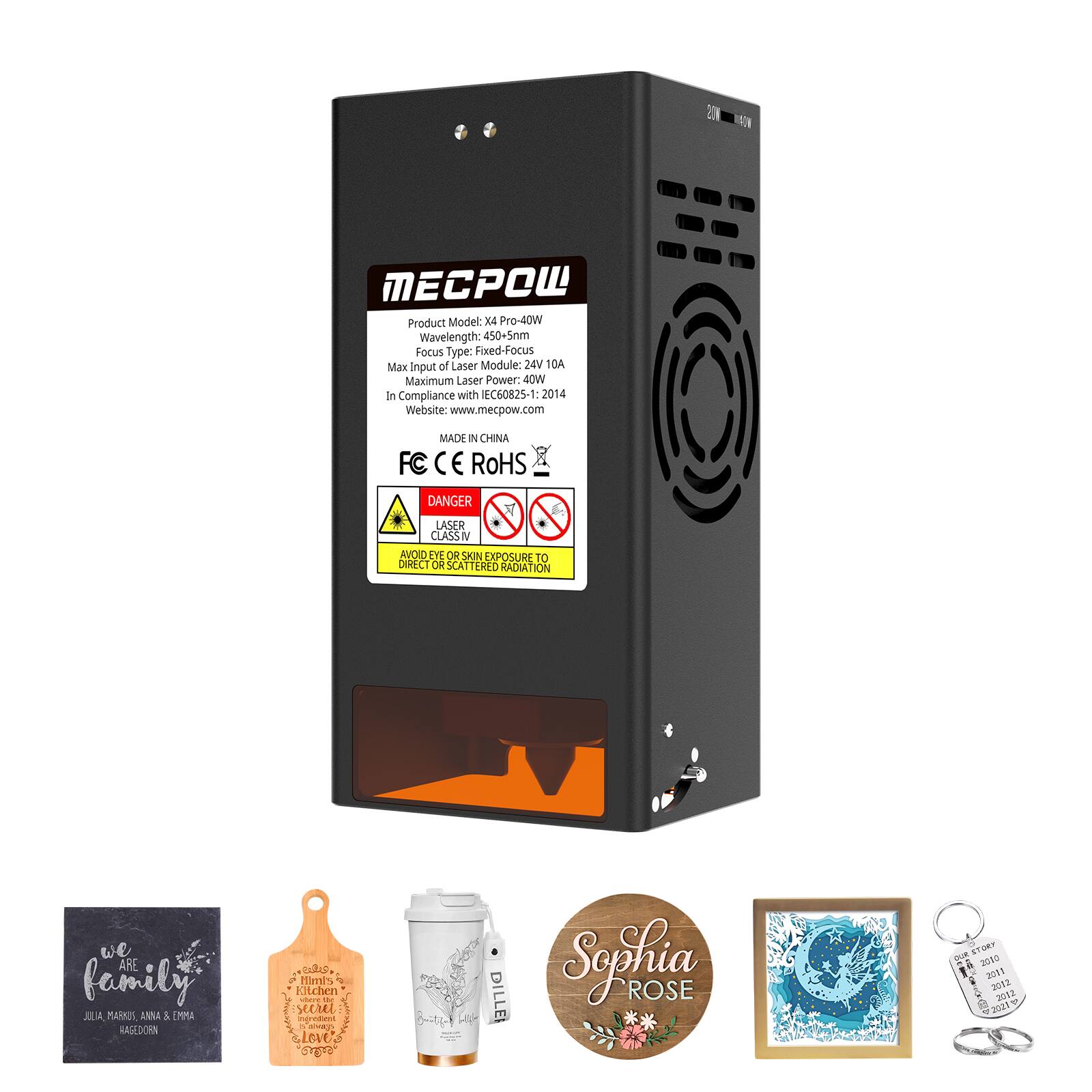 MECPOW Product Model: X4 Pro-40W  
Wavelength: 450+5nm  
Focus Type: Fixed-Focus  
Max Input of Laser Module: 24V 10A  
Maximum Laser Power: 40W  
In Compliance with IEC60825-1: 2014  
Website: www.mecpow.com  
MADE IN CHINA  
FC CE RoHS  
DANGER  
LASER CLASS IV  
AVOID EYE OR SKIN EXPOSURE TO DIRECT OR SCATTERED RADIATION  

we are family  
JULIA, MARCUS, ANNA & EMMA  
BASEDON  

Sophia ROSE  
2000  
2011  
2012  
2021  

Himis Kitchen  
...  
scuL mgrratent a Leve A DILLE Sephia ROSE O STRRT a 2000 2011 2 2 e 2021