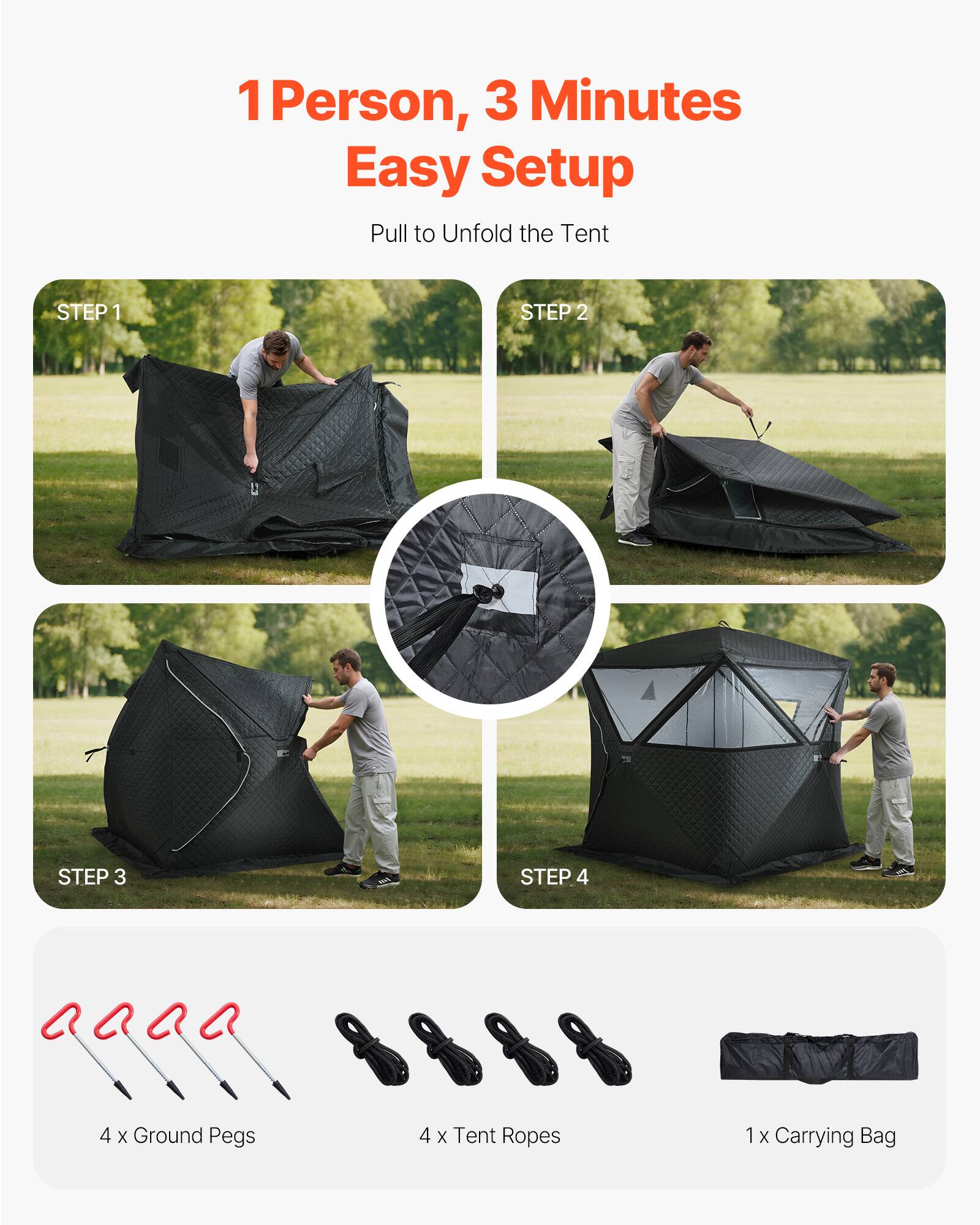 1 Person, 3 Minutes Easy Setup  
Pull to Unfold the Tent  

STEP 1  
STEP 2  
STEP 3  
STEP 4  

4 x Ground Pegs  
4 x Tent Ropes  
1 x Carrying Bag