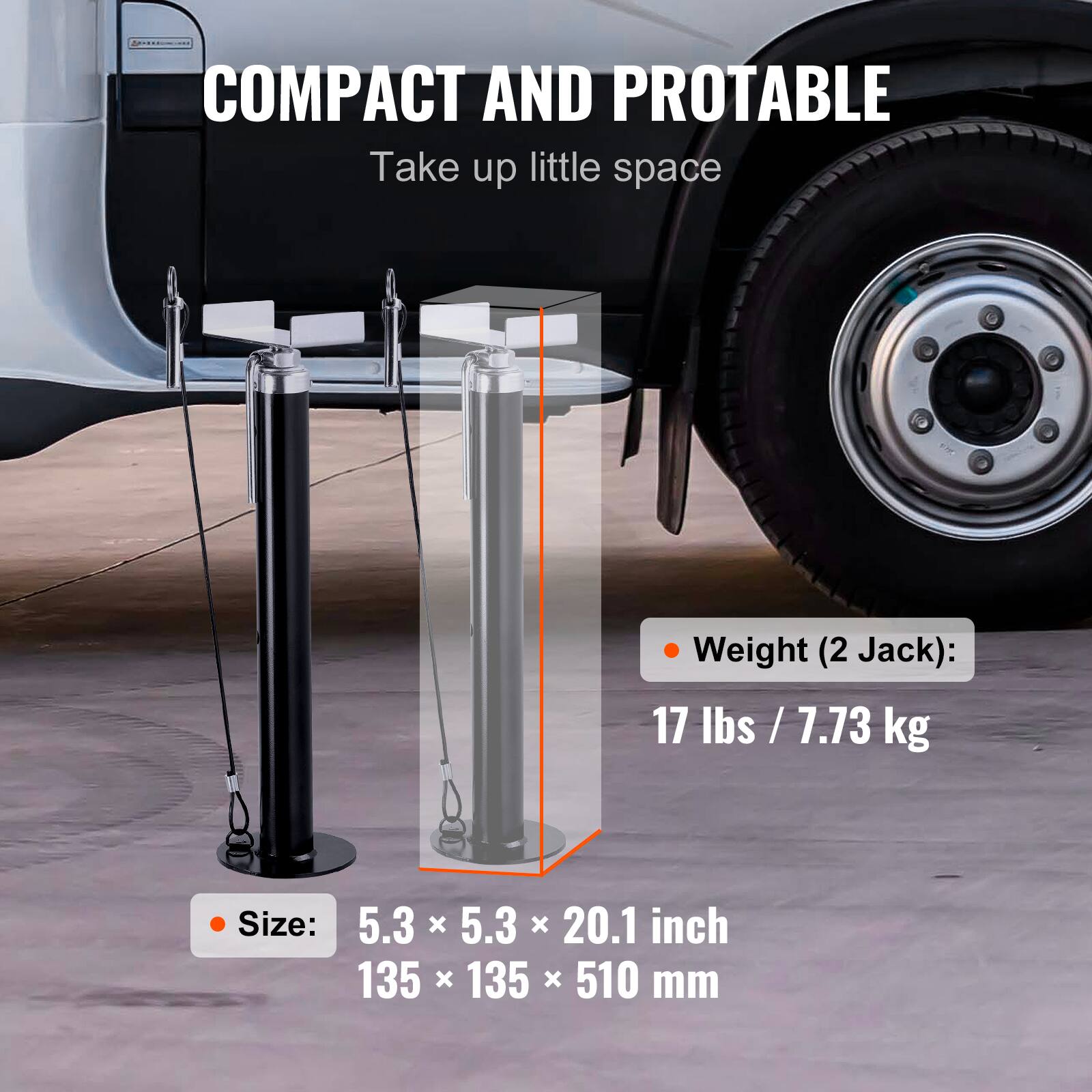 COMPACT AND PORTABLE  
Take up little space  

Weight (2 Jack): 17 lbs / 7.73 kg  

Size: 5.3 x 5.3 x 20.1 inch / 135 x 135 x 510 mm