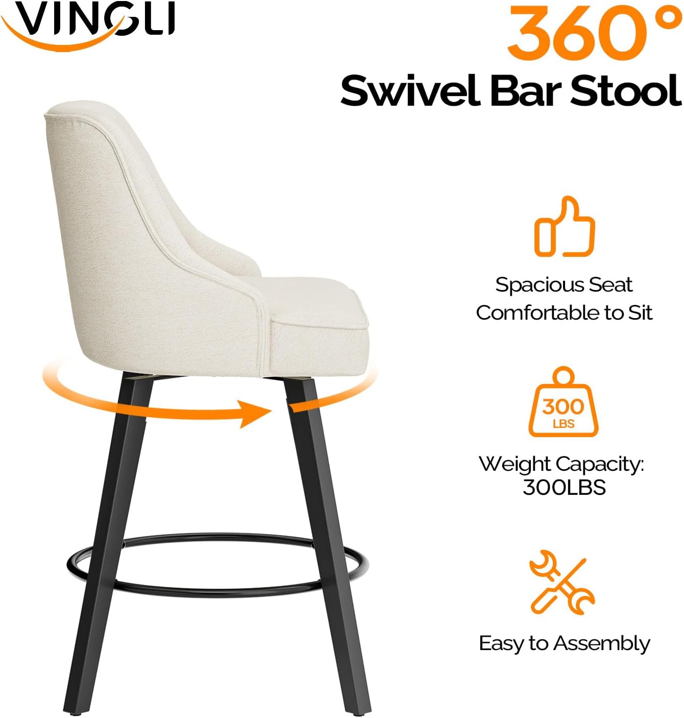 VINGLI  
360° Swivel Bar Stool  
Spacious Seat Comfortable to Sit  
Weight Capacity: 300LBS  
Easy to Assembly