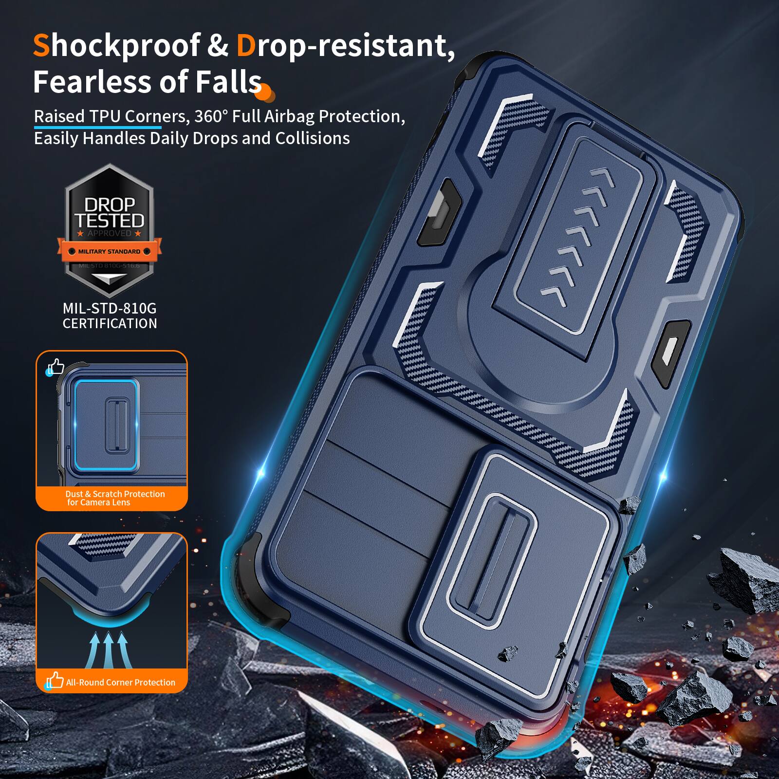 Shockproof & Drop-resistant, Fearless of Falls  
Raised TPU Corners, 360° Full Airbag Protection, Easily Handles Daily Drops and Collisions  
DROP TESTED APPROVED  
MILITARY STANDARD | MIL-STD-810G CERTIFICATION  
Dust & Scratch Protection for Camera Lens  
All-Round Corner Protection